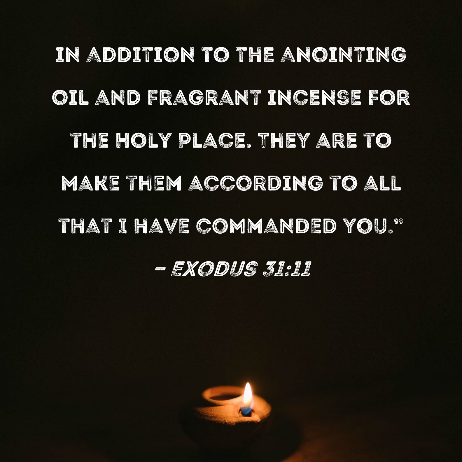 Exodus 3111 in addition to the anointing oil and fragrant incense for the Holy Place. They are