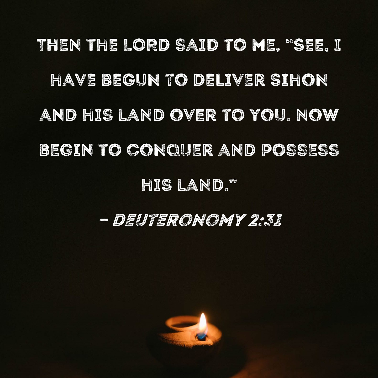Deuteronomy 231 Then the LORD said to me, "See, I have begun to