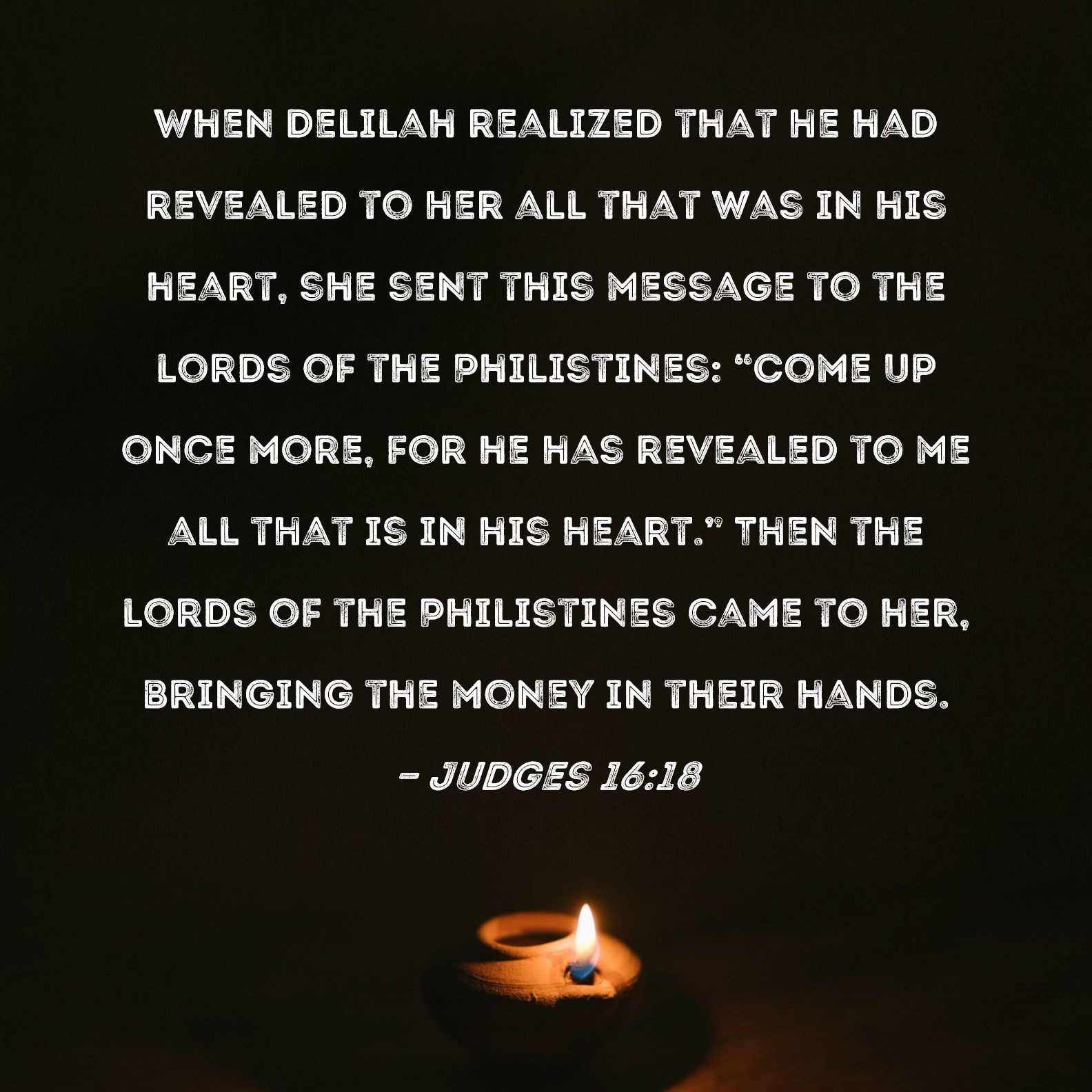 Judges 1618 When Delilah realized that he had revealed to her all that