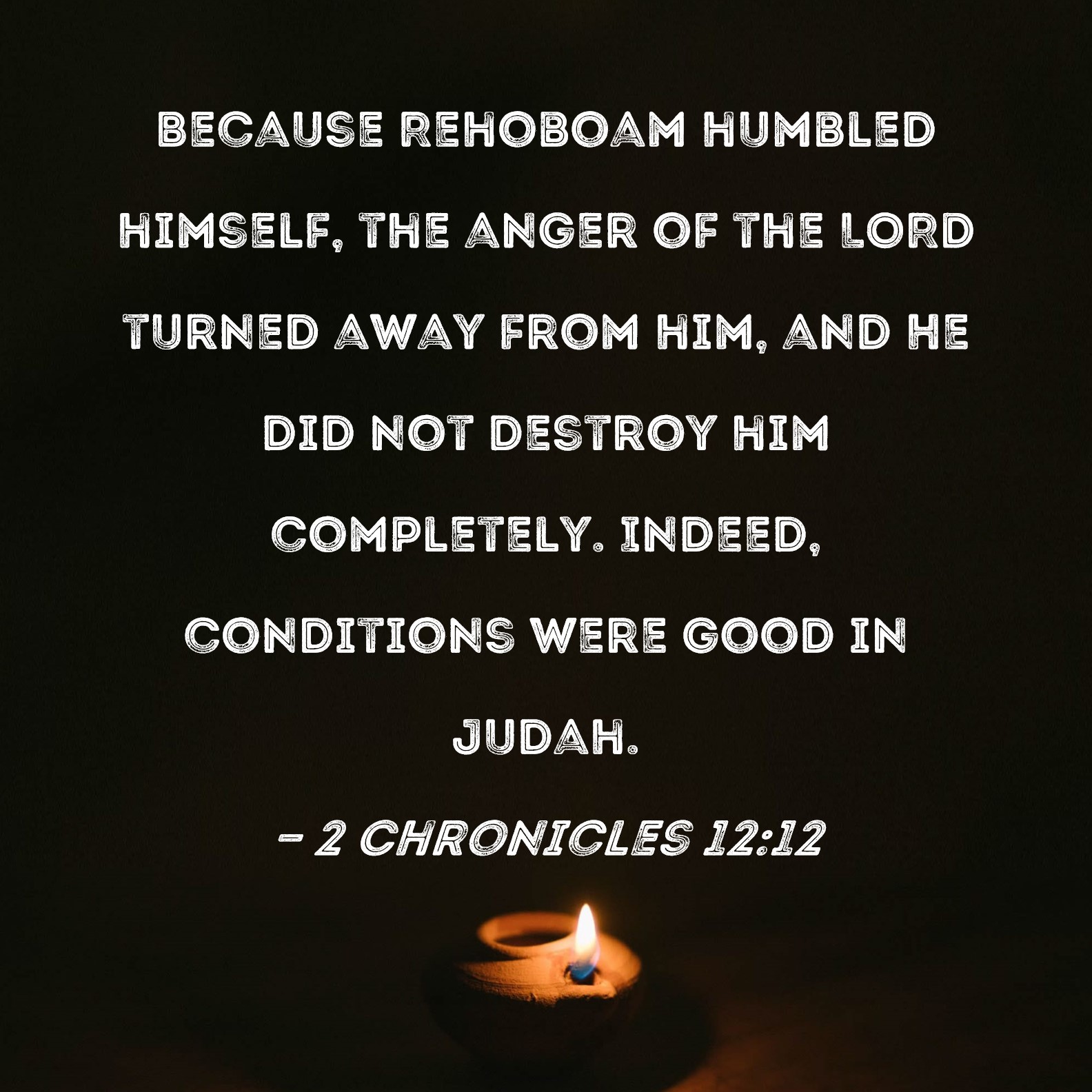 2 Chronicles 1212 Because Rehoboam humbled himself, the anger of the