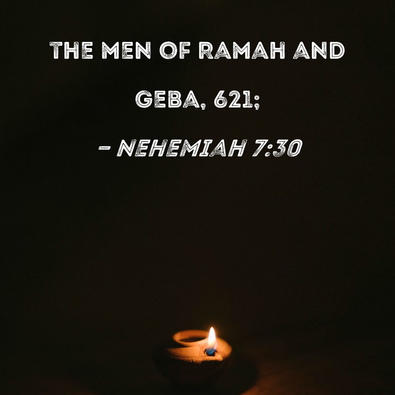 Nehemiah 730 the men of Ramah and Geba, 621;