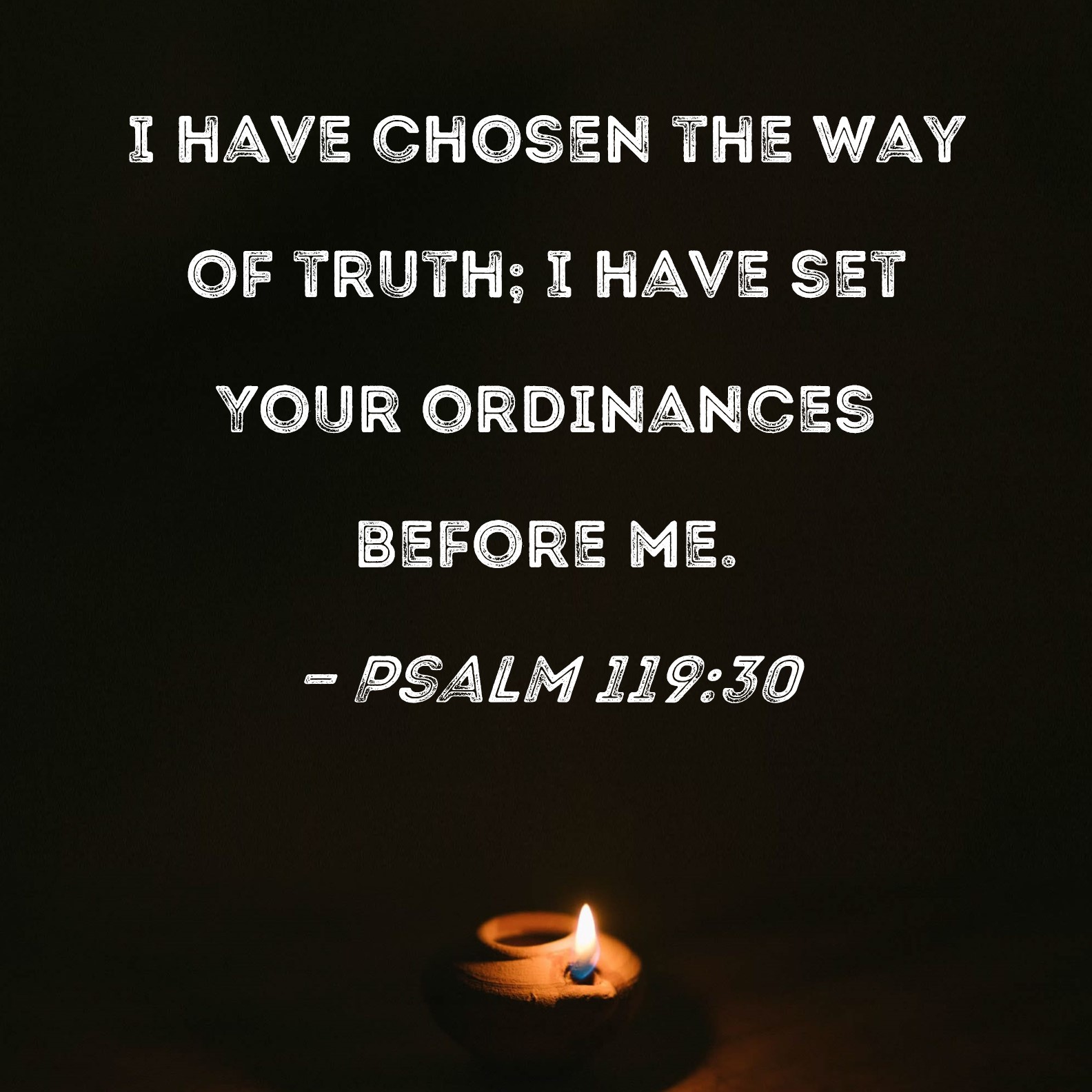 Psalm 11930 I have chosen the way of truth; I have set Your ordinances