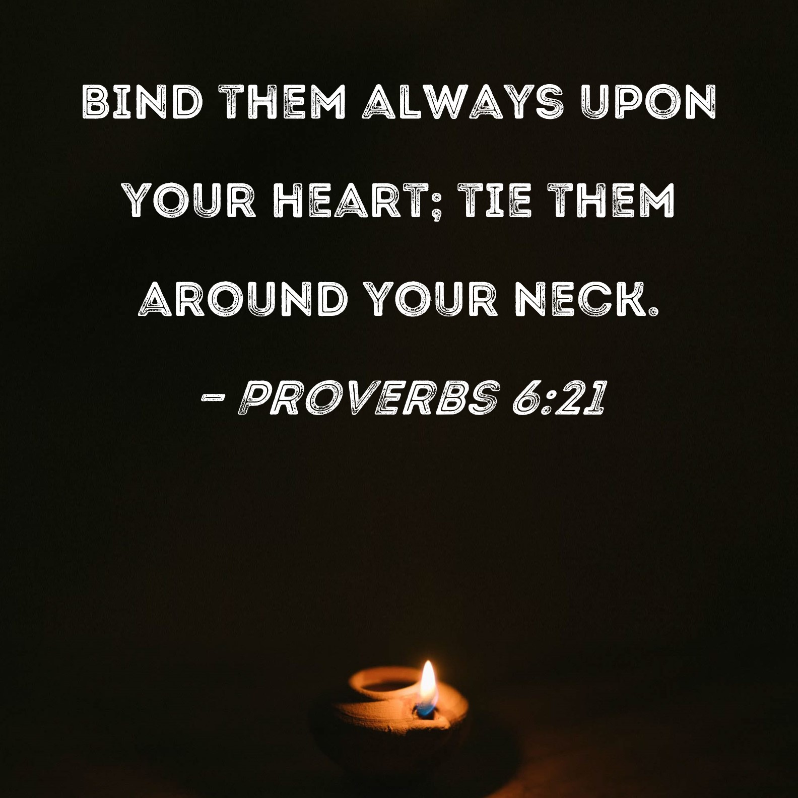 Proverbs 621 Bind them always upon your heart; tie them around your neck.
