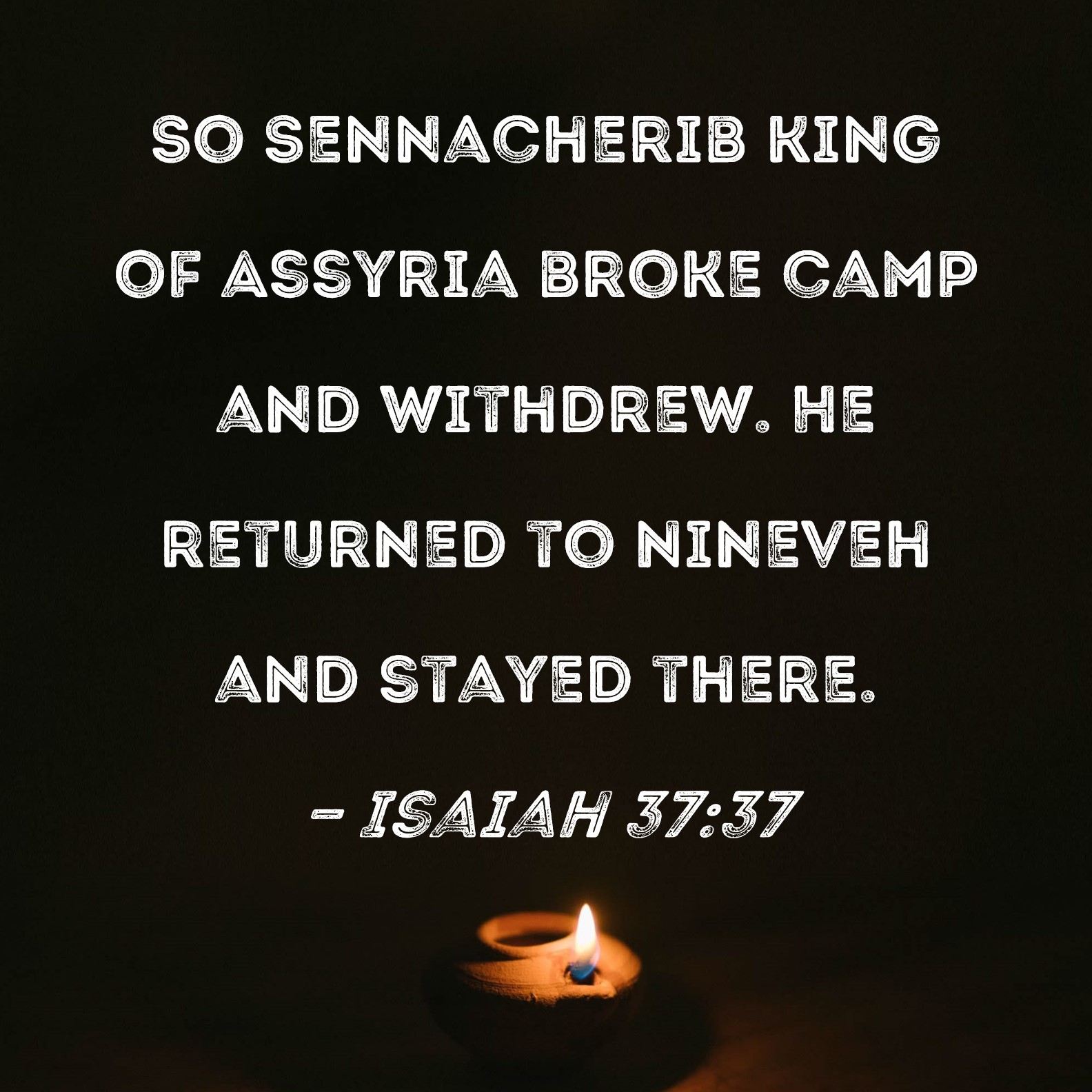 Isaiah 3737 So Sennacherib king of Assyria broke camp and withdrew. He
