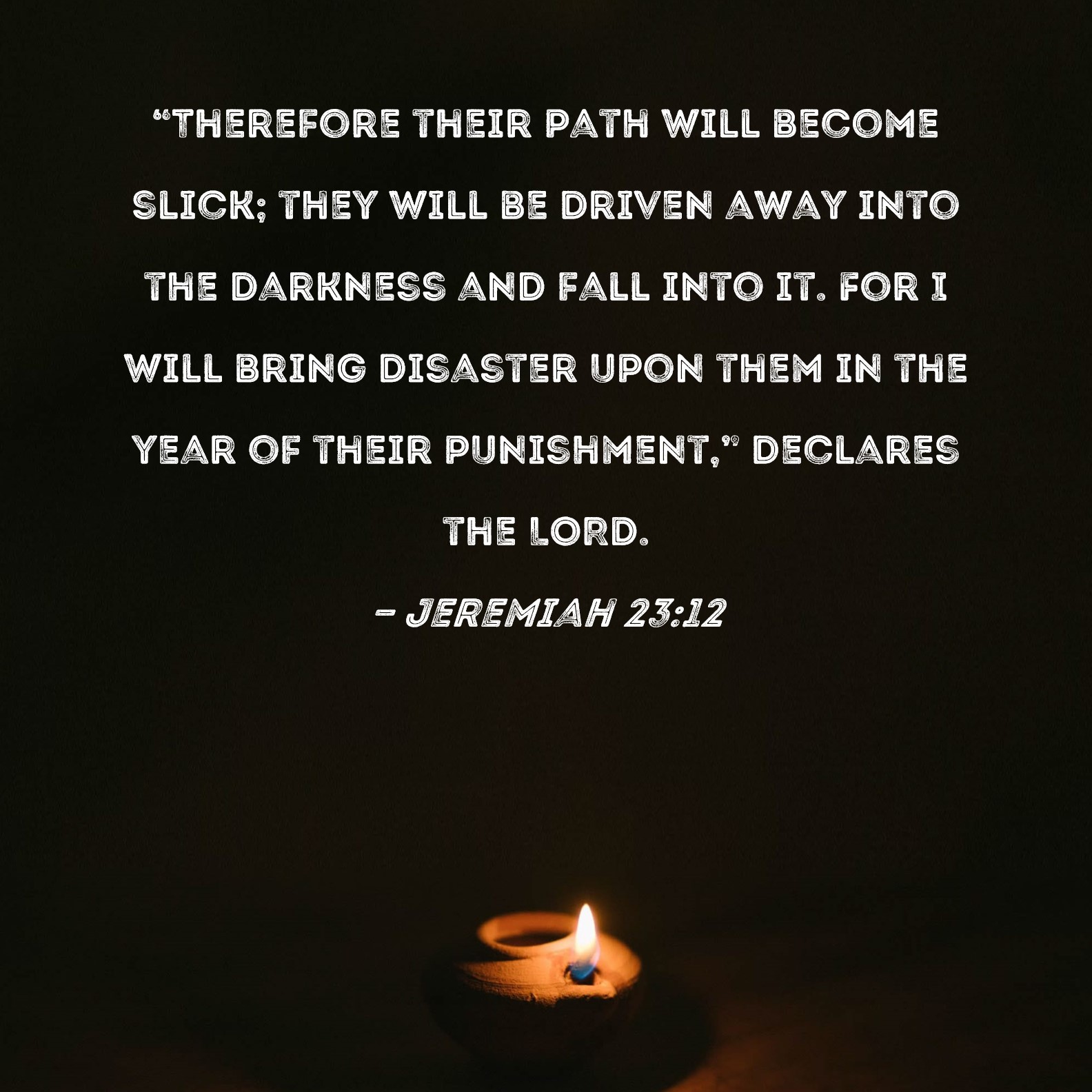Jeremiah 2312 "Therefore their path will slick; they will be