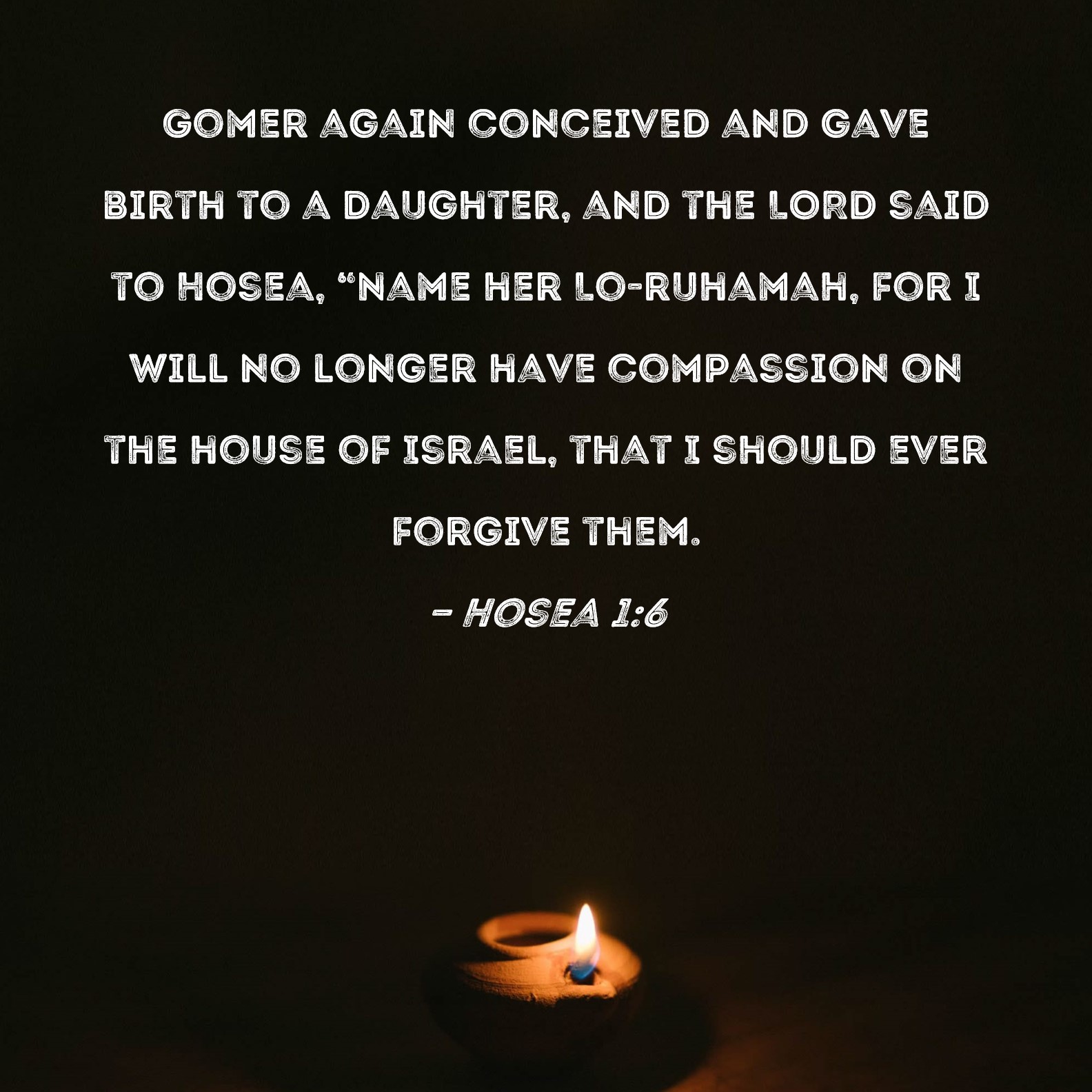 Hosea 16 Gomer again conceived and gave birth to a daughter, and the