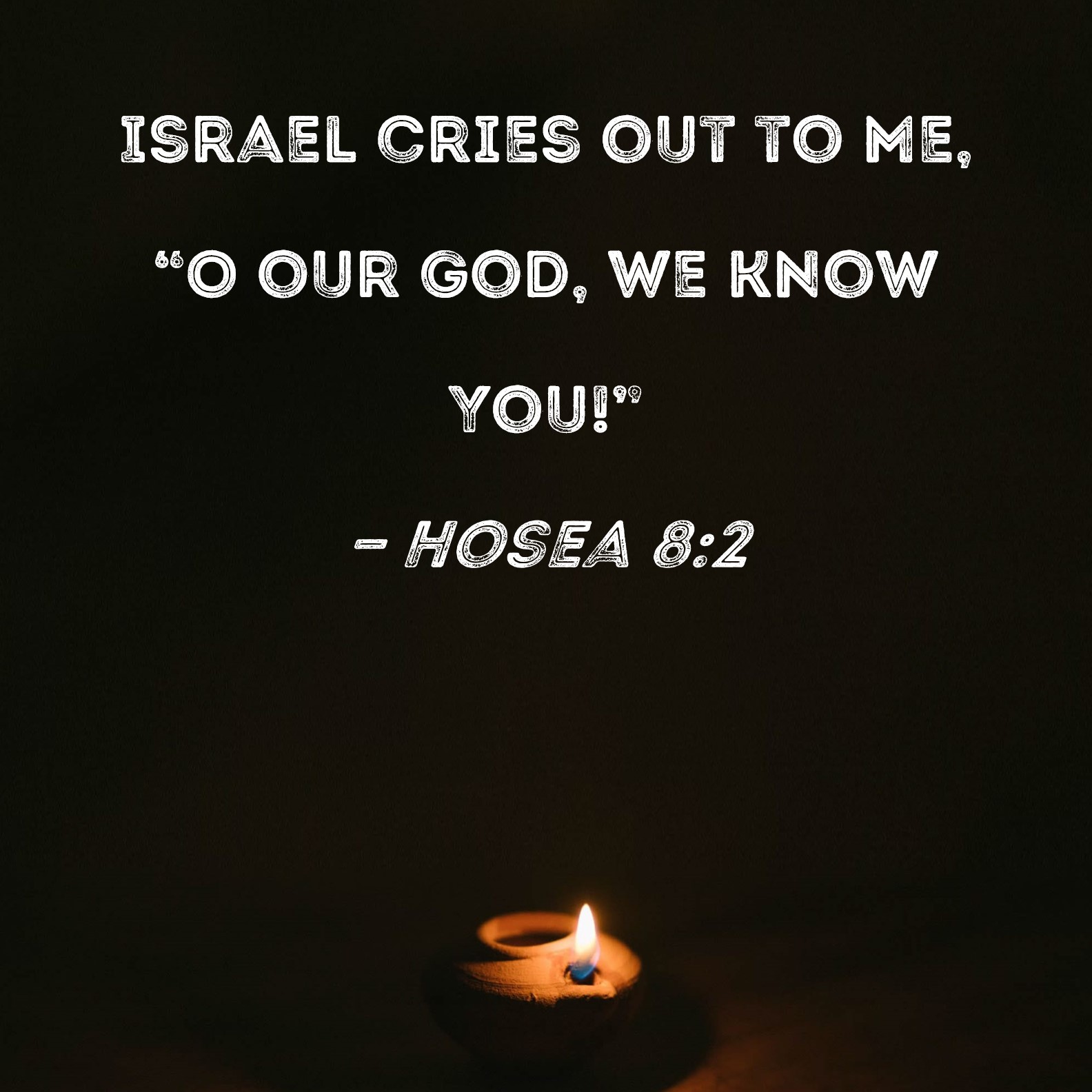 Hosea 82 Israel cries out to Me, "O our God, we know You!"