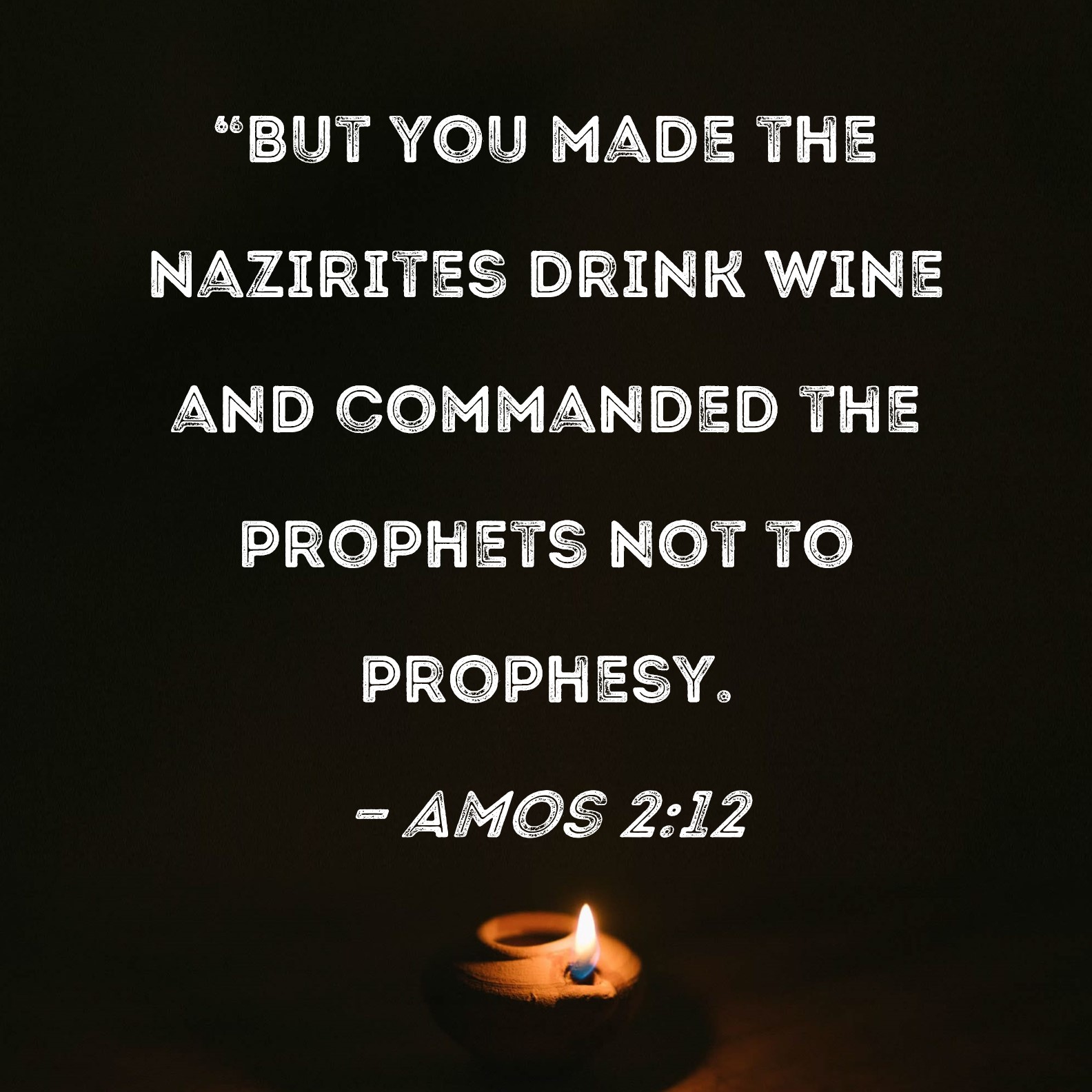 Amos 212 "But you made the Nazirites drink wine and commanded the