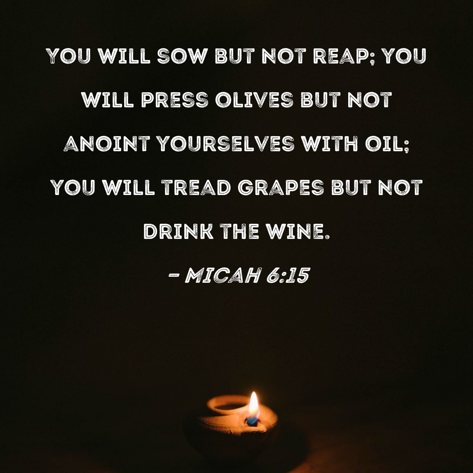 Micah 615 You will sow but not reap; you will press olives but not