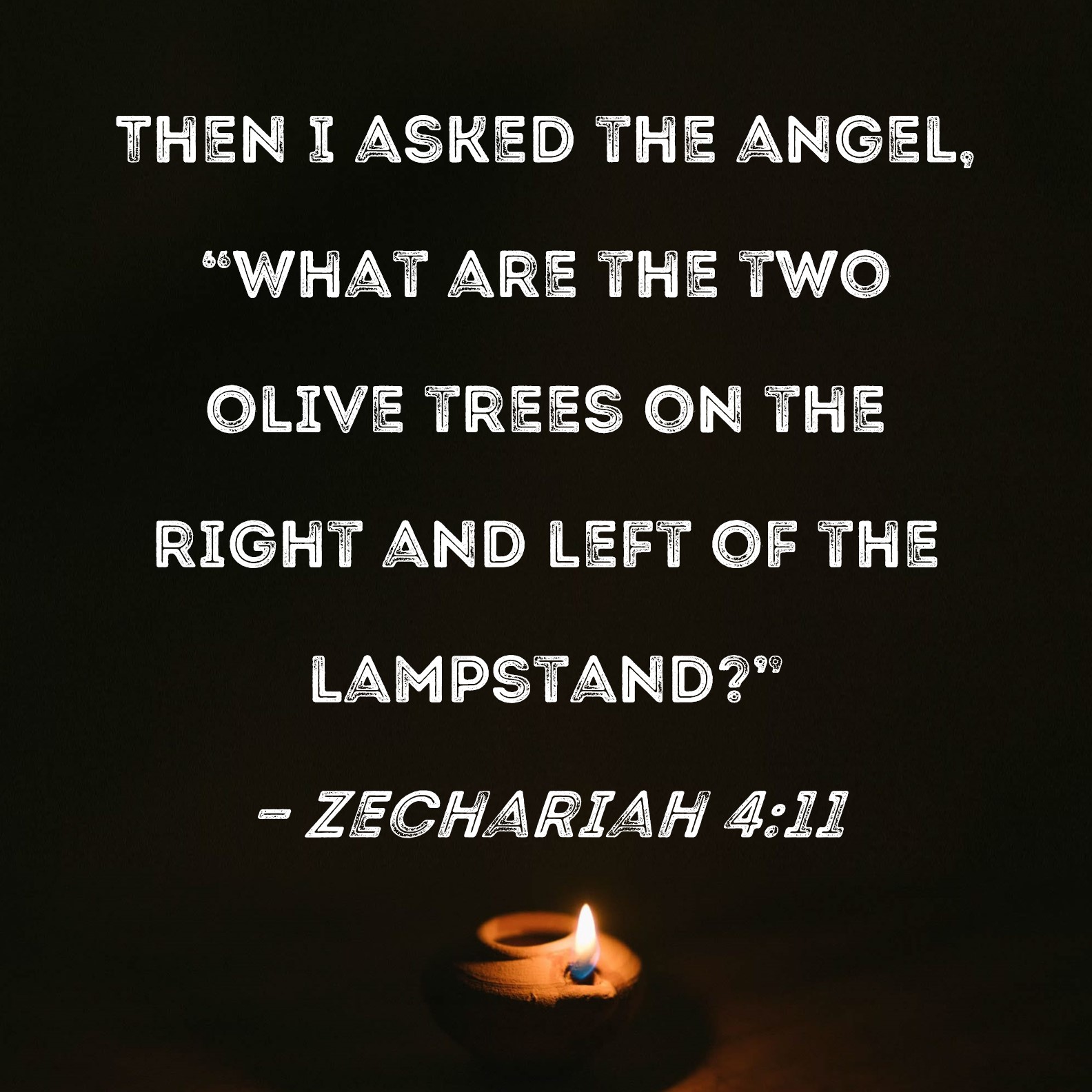 Zechariah 411 Then I asked the angel, "What are the two olive trees on