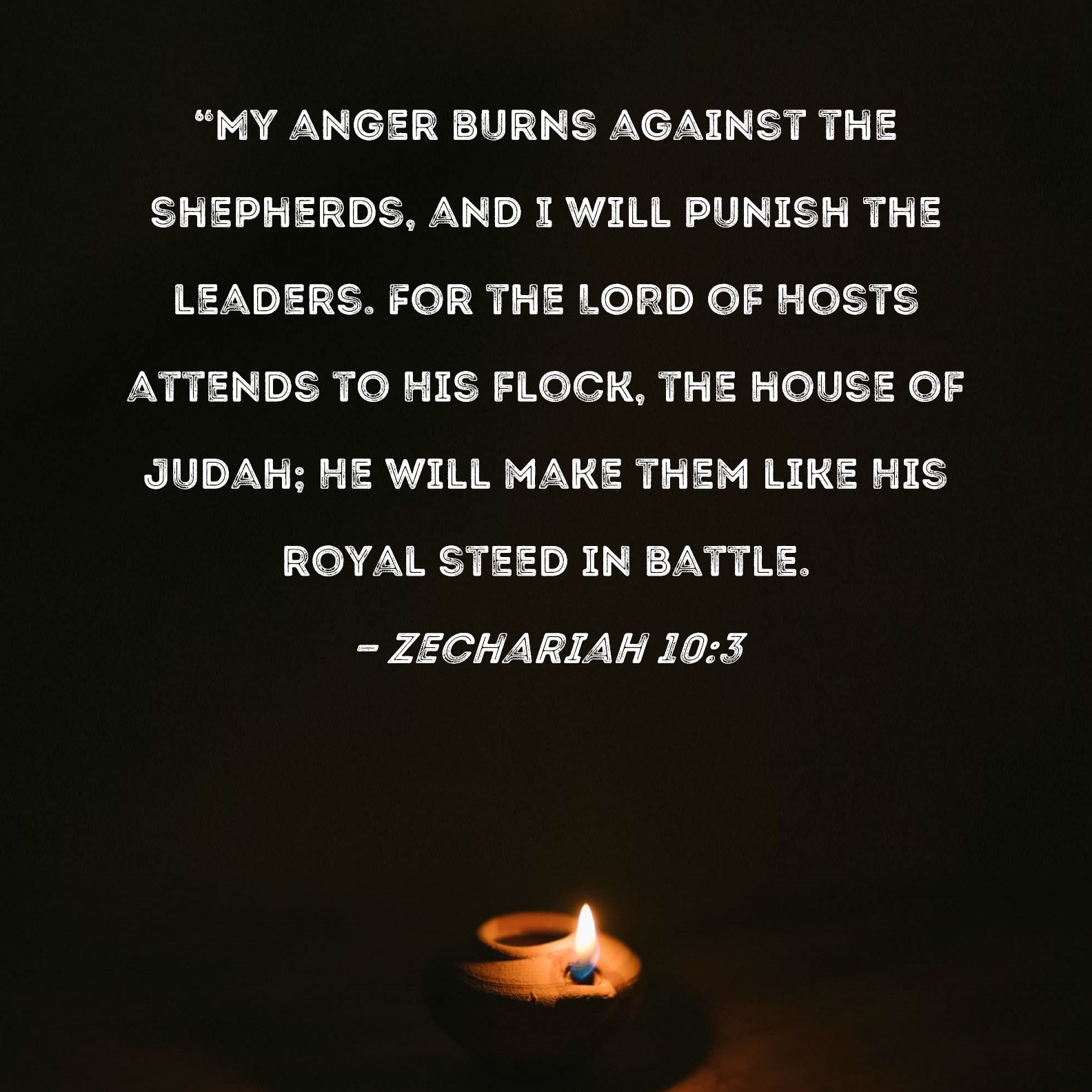 Zechariah 103 "My anger burns against the shepherds, and I will punish