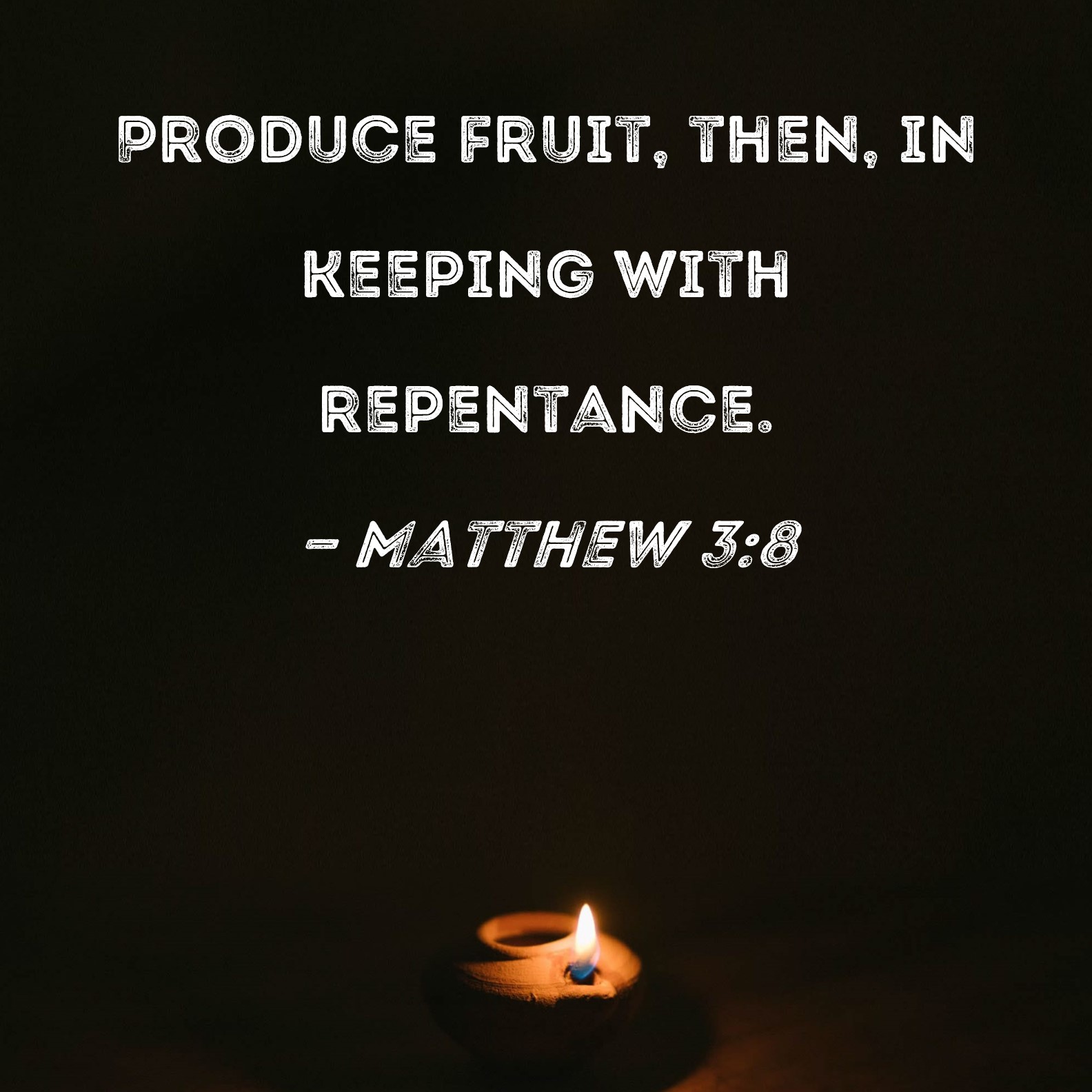 Matthew 38 Produce fruit, then, in keeping with repentance.