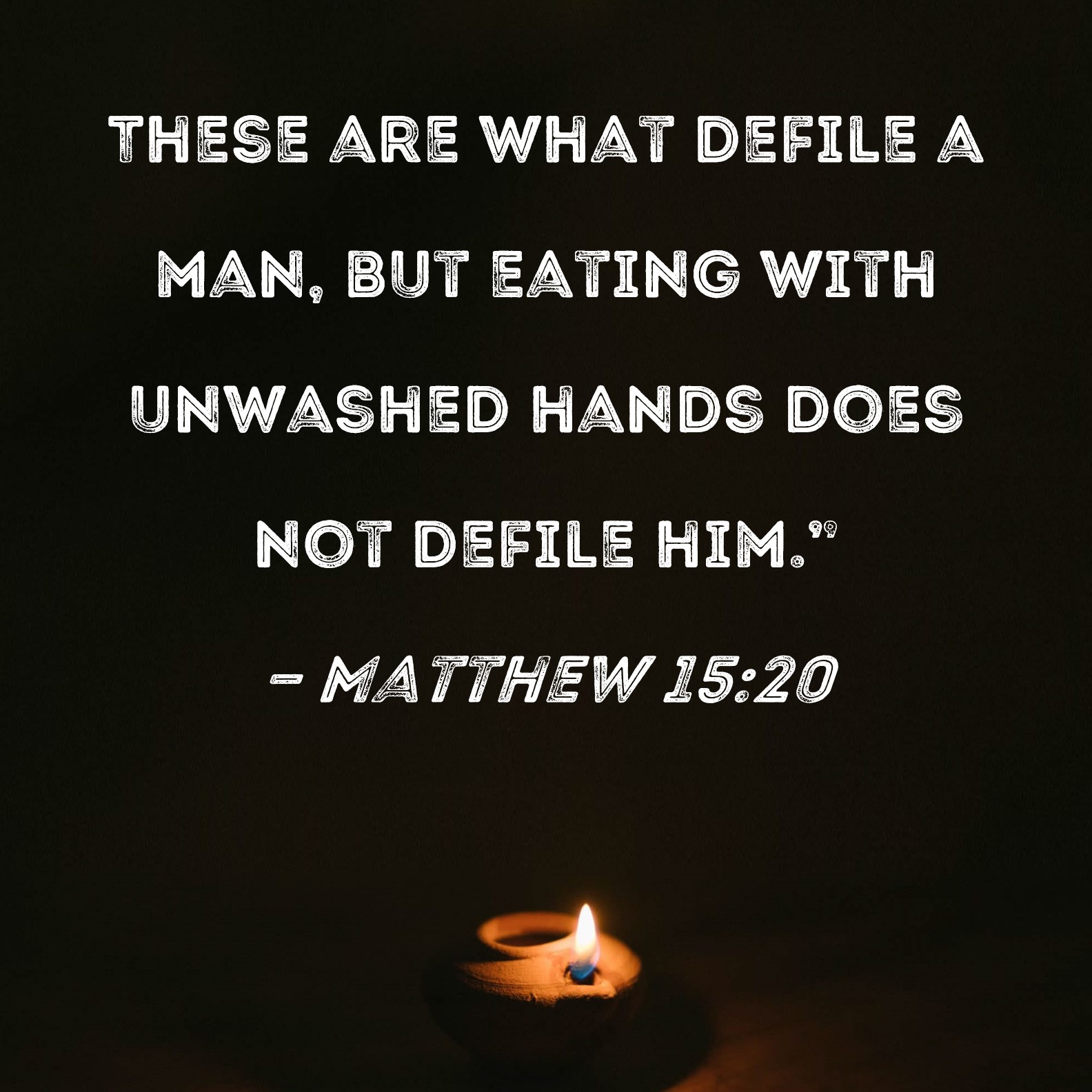 Matthew 1520 These are what defile a man, but eating with unwashed