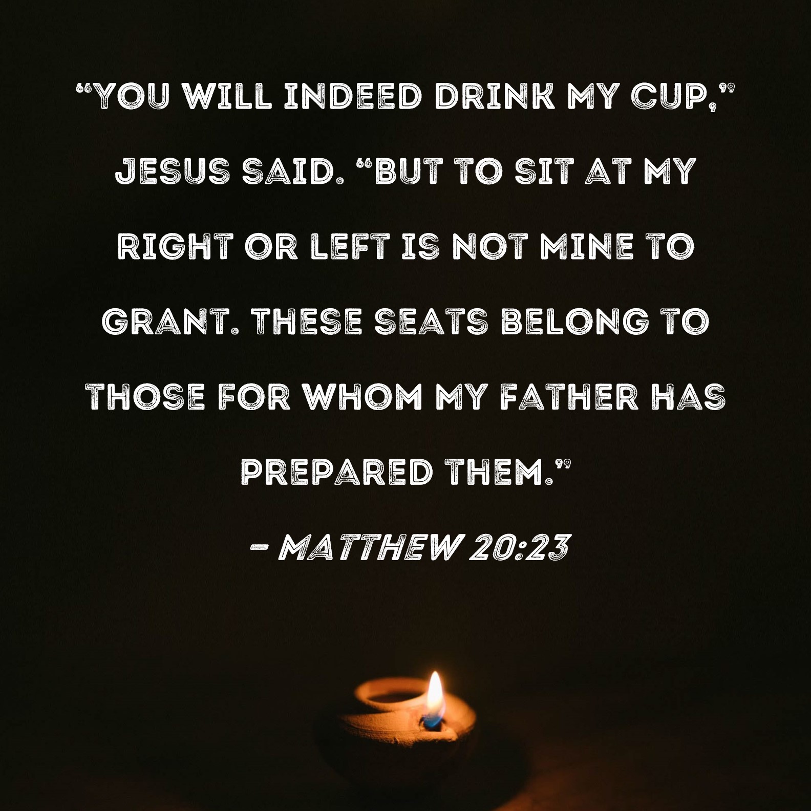 Matthew 2023 "You will indeed drink My cup," Jesus said. "But to sit