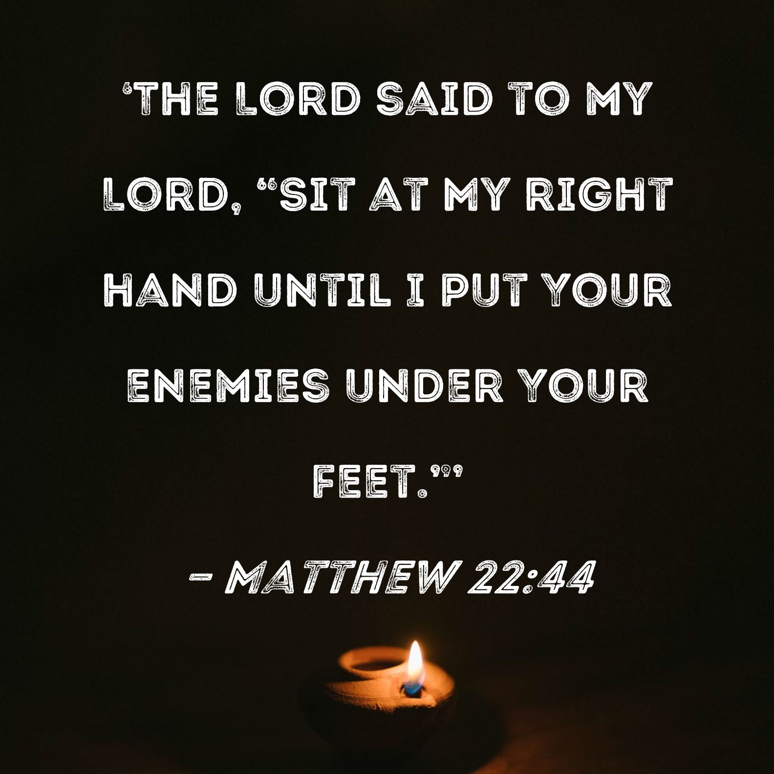 Matthew 2244 The Lord said to my Lord, "Sit at My right hand until I