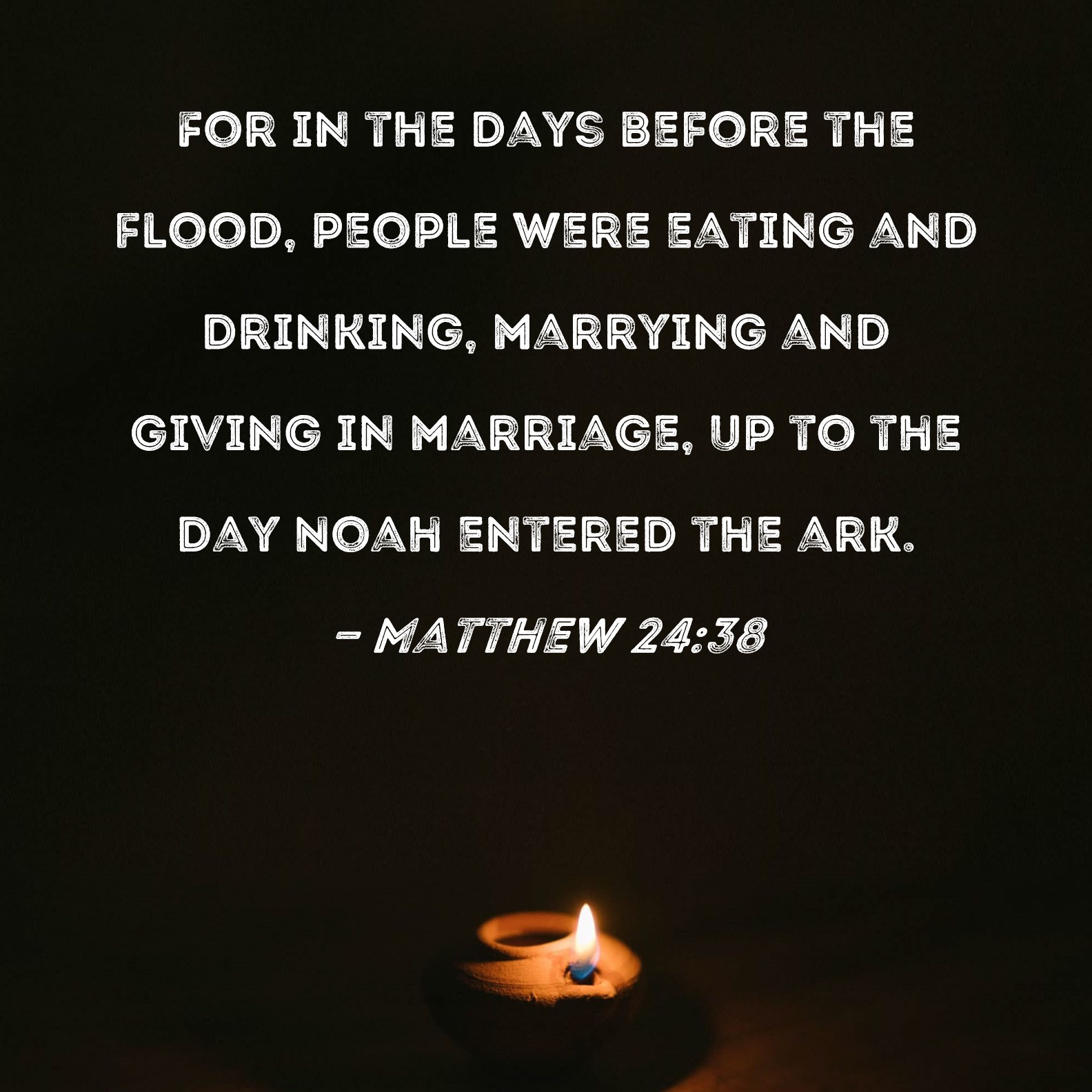 Matthew 2438 For in the days before the flood, people were eating and