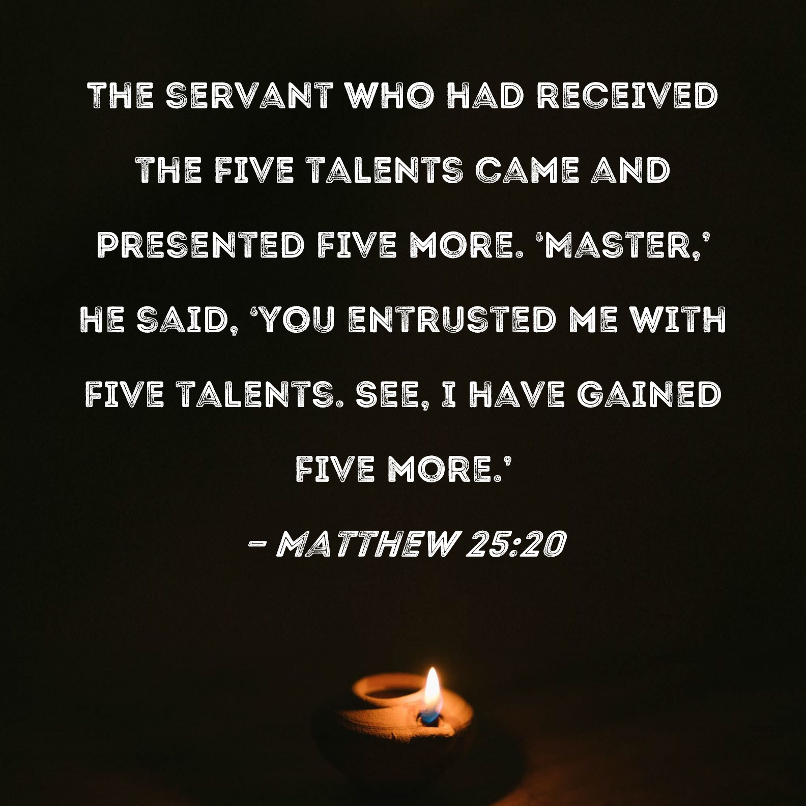 Matthew 2520 The servant who had received the five talents came and