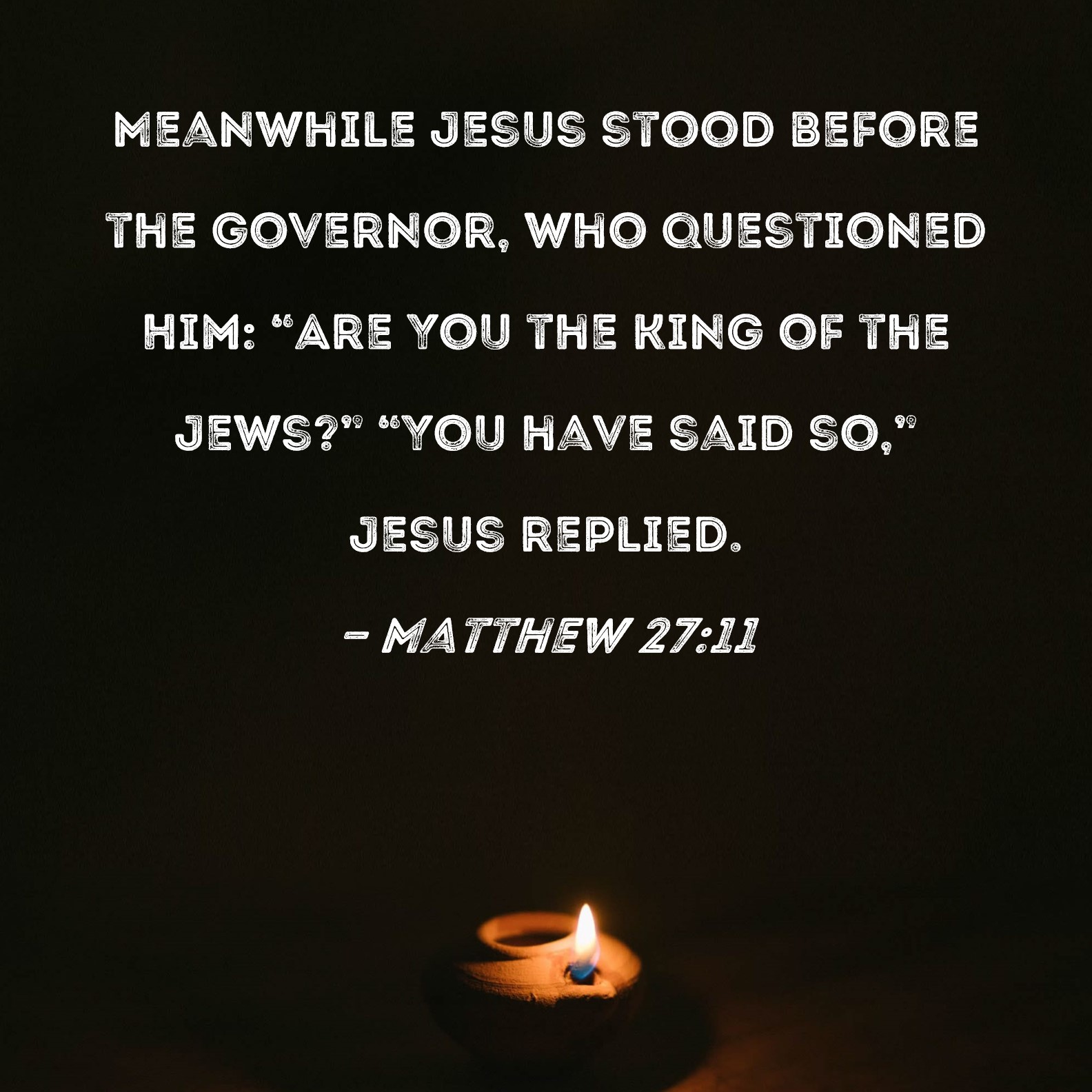 Matthew 2711 Meanwhile Jesus stood before the governor, who questioned Him "Are You the King