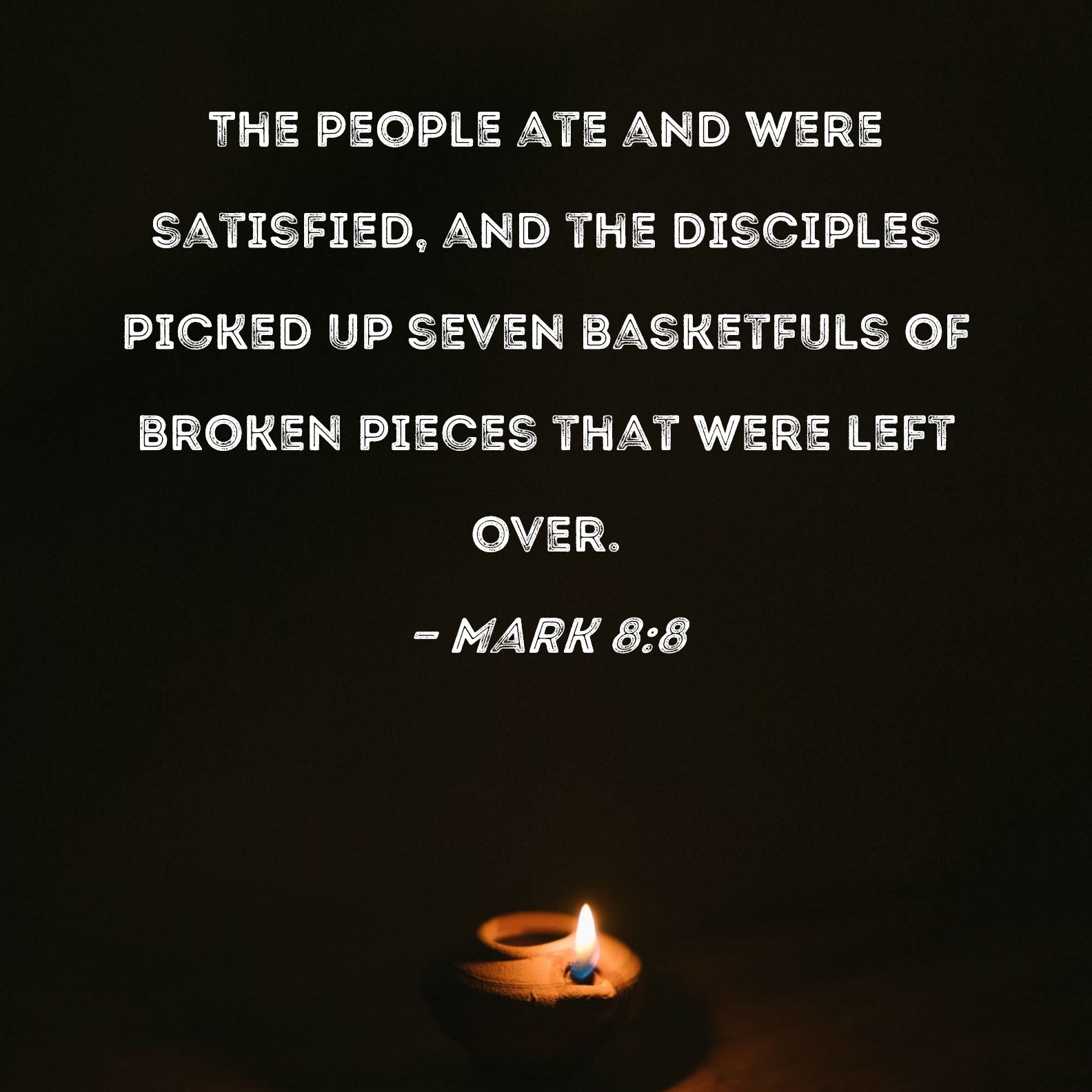 Mark 88 The people ate and were satisfied, and the disciples picked up