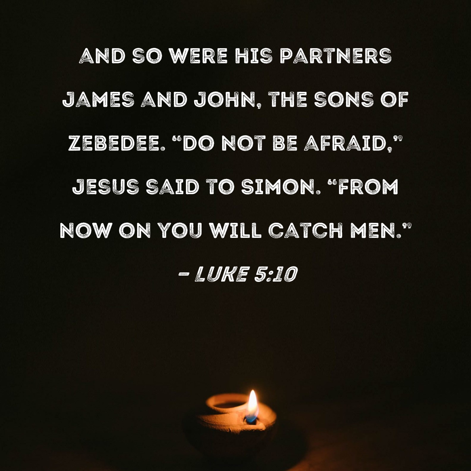 Luke 510 and so were his partners James and John, the sons of Zebedee. "Do not be afraid