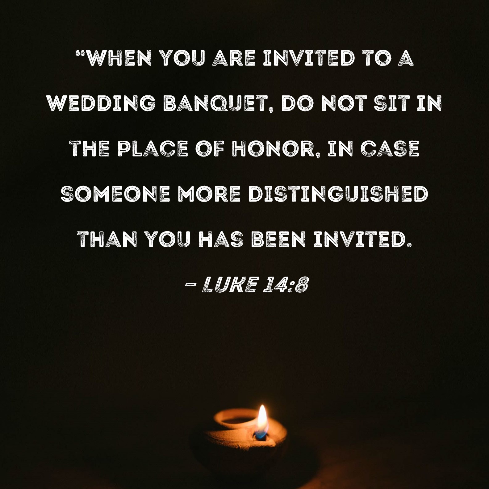 Luke 148 "When you are invited to a wedding banquet, do not sit in the