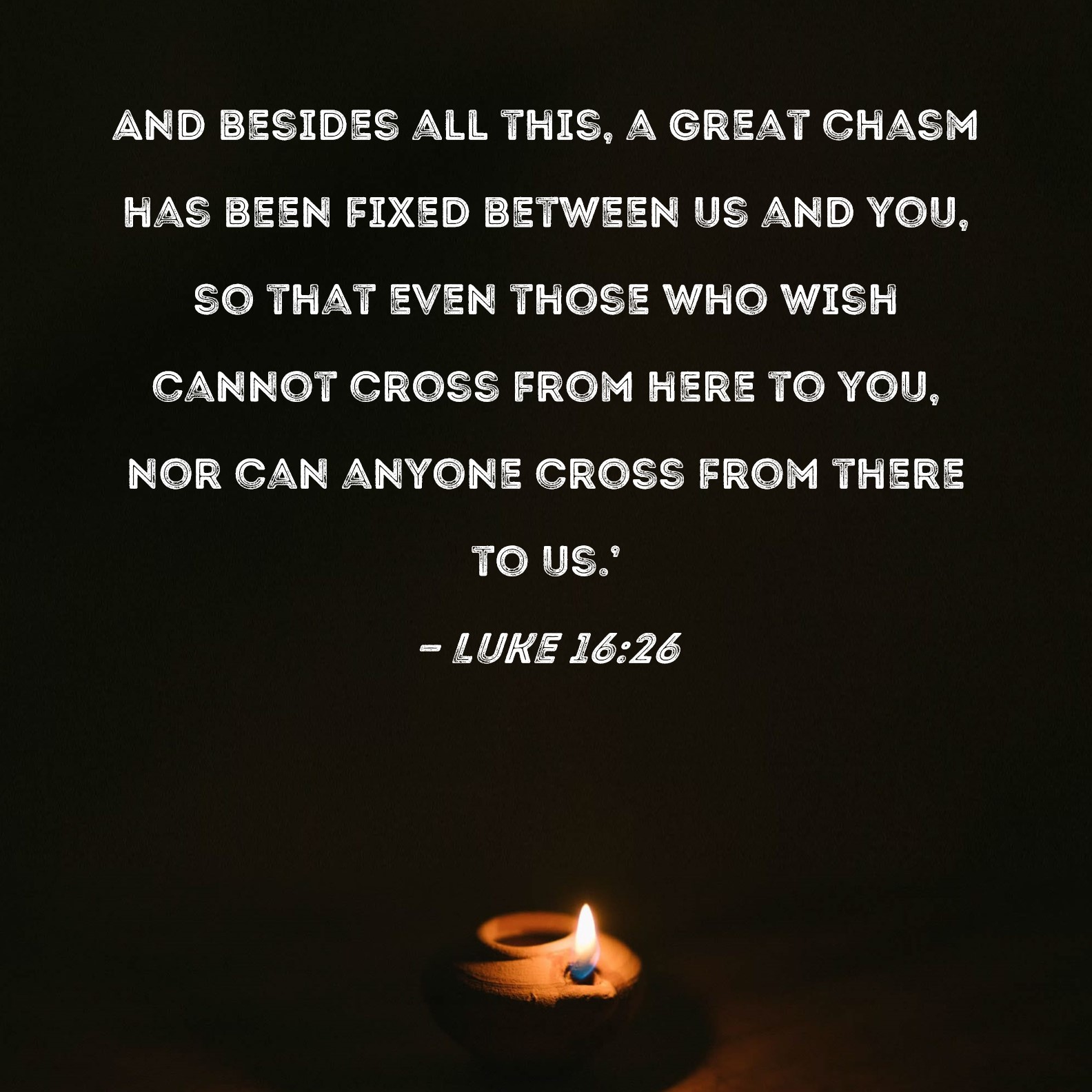 Luke 1626 And besides all this, a great chasm has been fixed between