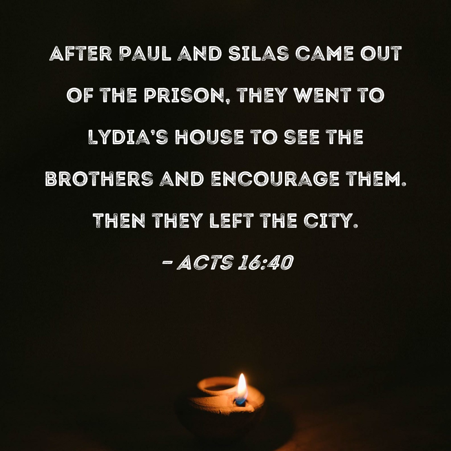 Acts 1640 After Paul and Silas came out of the prison, they went to
