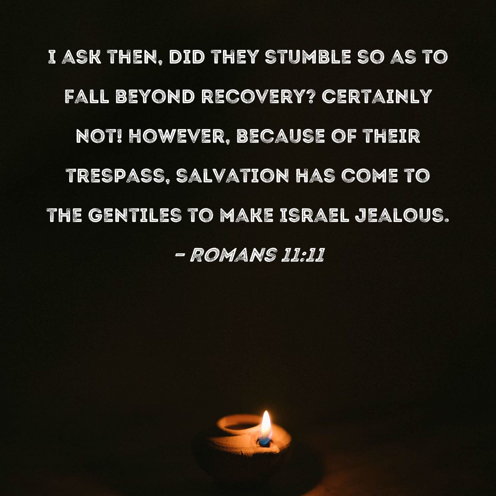 Romans 1111 I ask then, did they stumble so as to fall beyond recovery