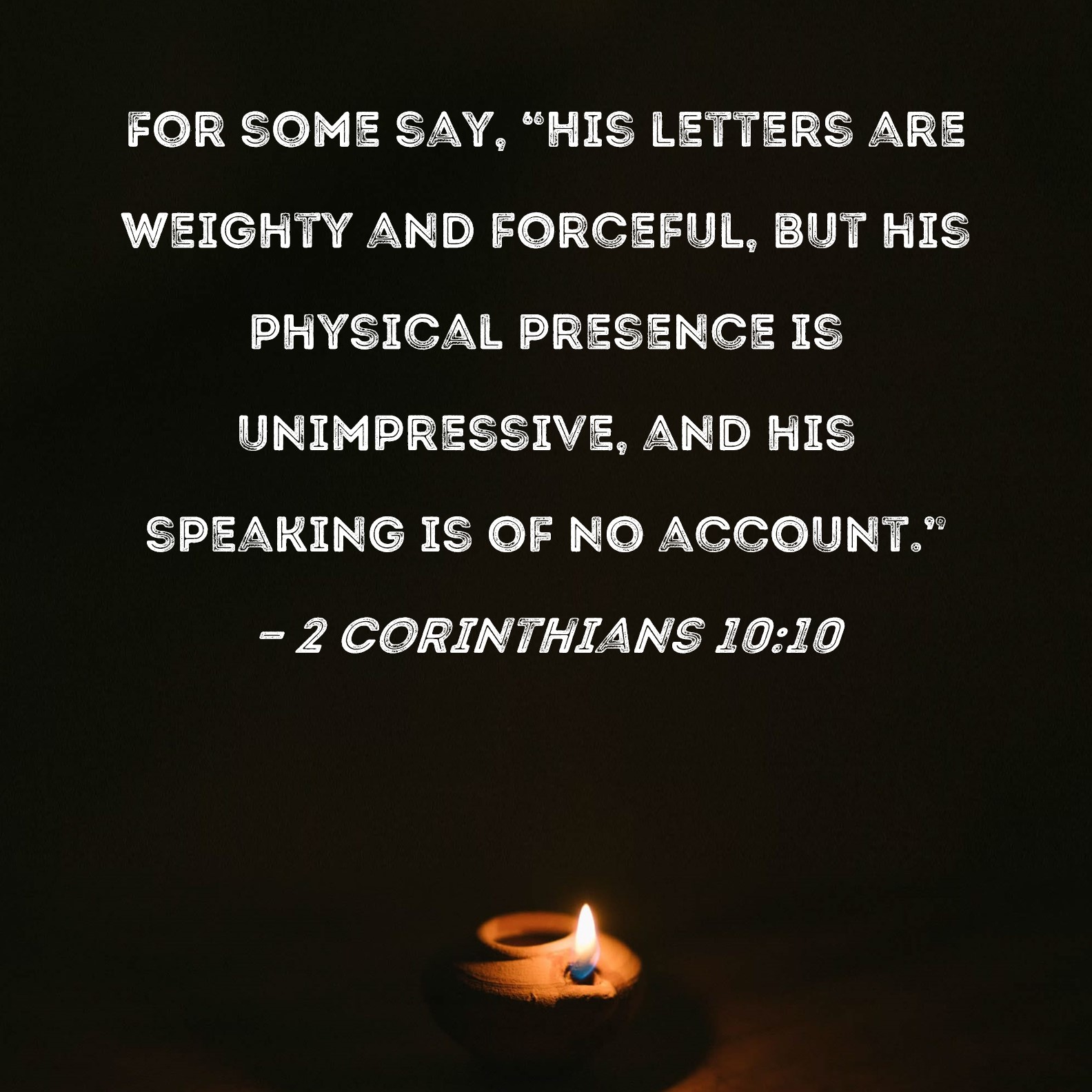 2 Corinthians 1010 For some say, "His letters are weighty and forceful