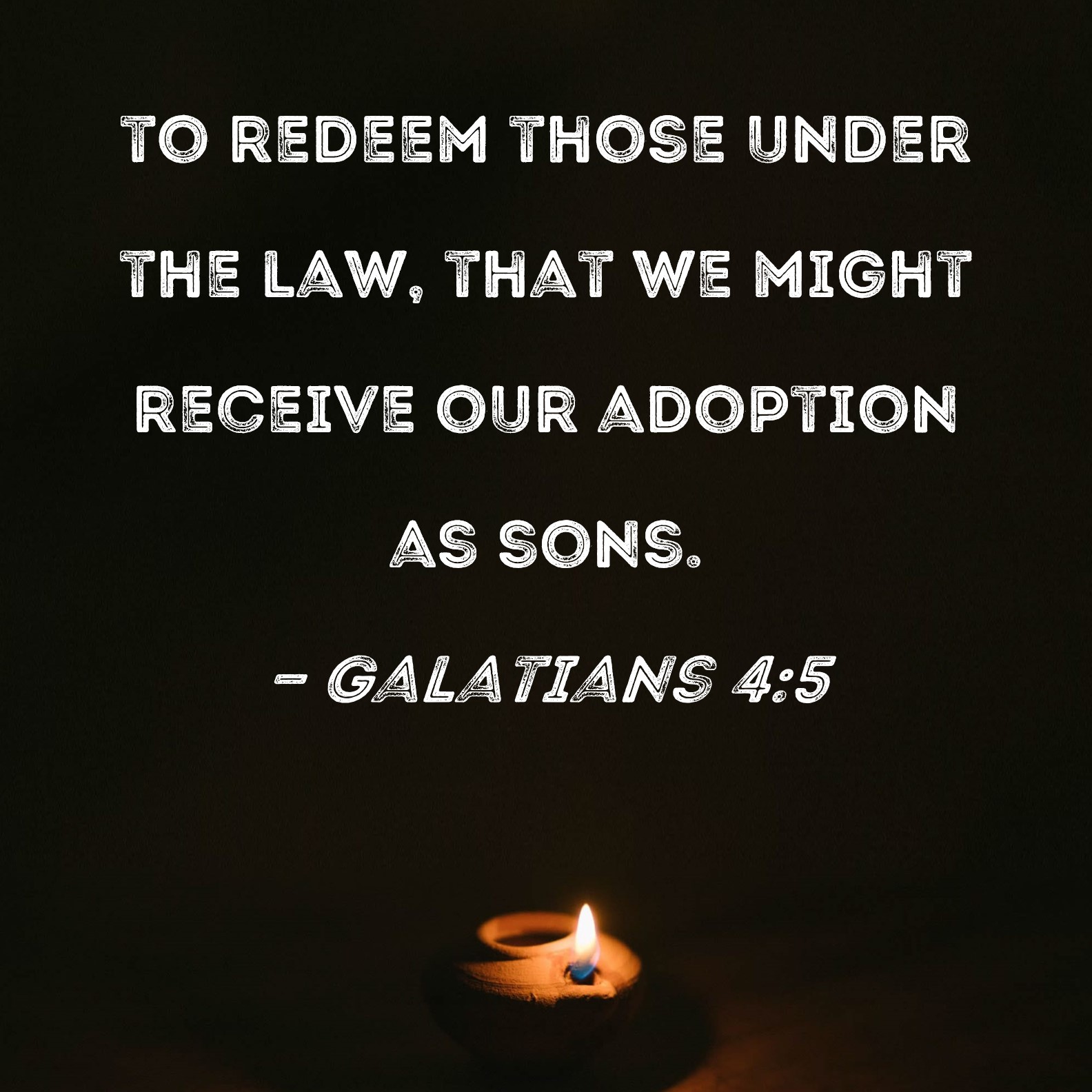 Galatians 45 to redeem those under the law, that we might receive our