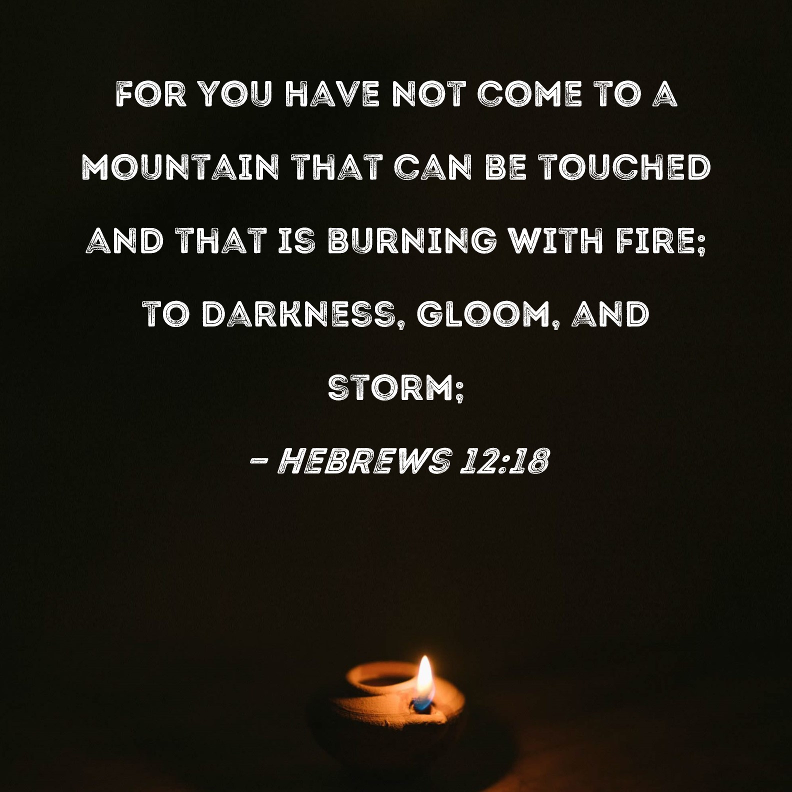Hebrews 1218 For you have not come to a mountain that can be touched