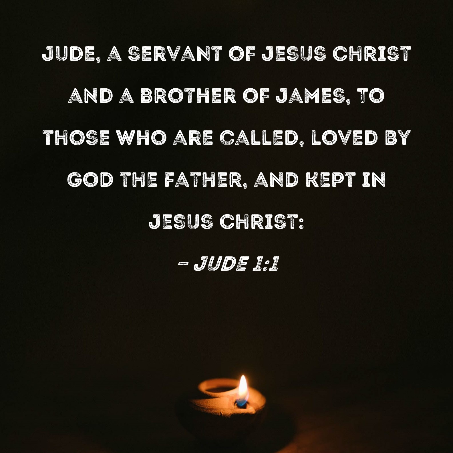 Jude 11 Jude, a servant of Jesus Christ and a brother of James, To