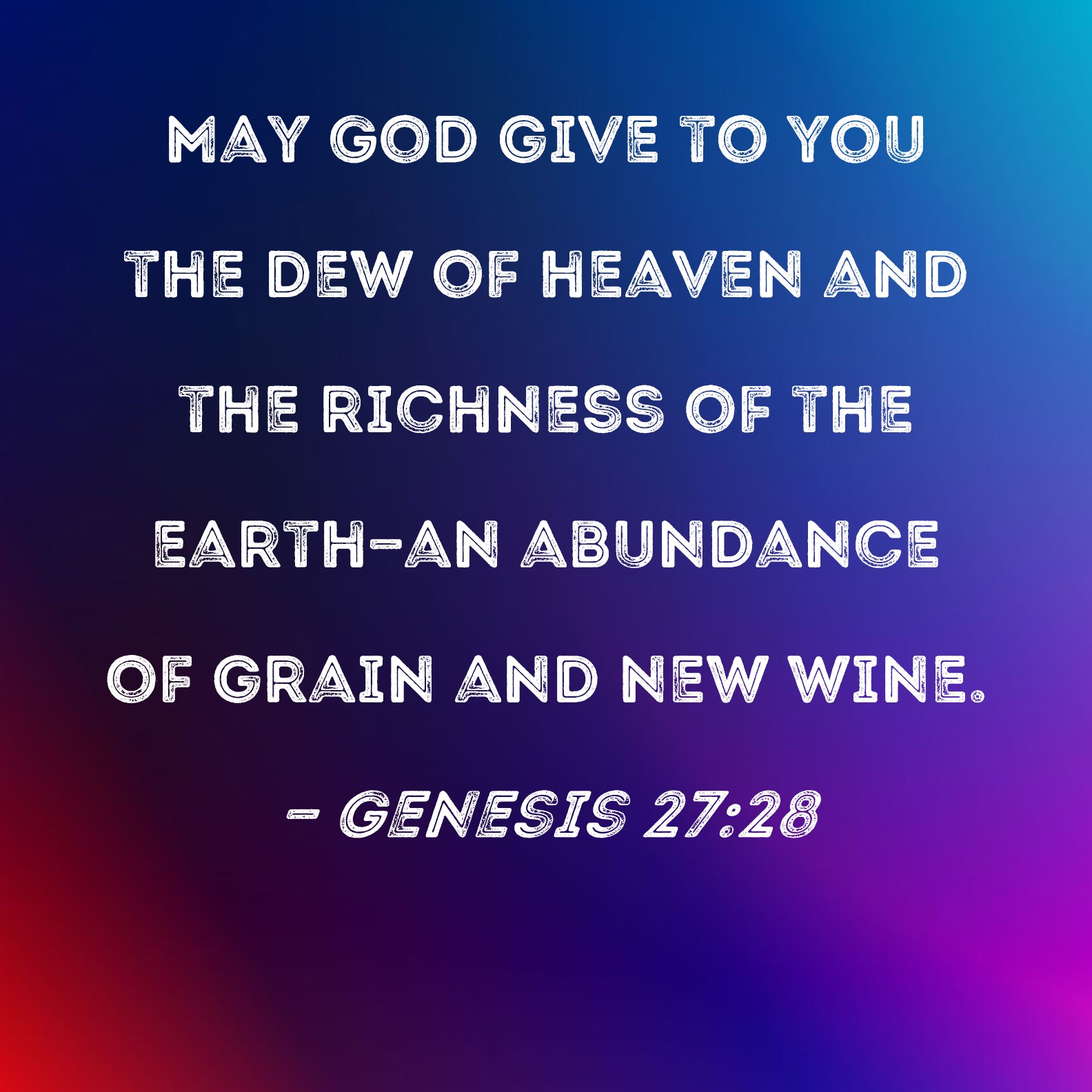 Genesis 2728 May God give to you the dew of heaven and the richness of