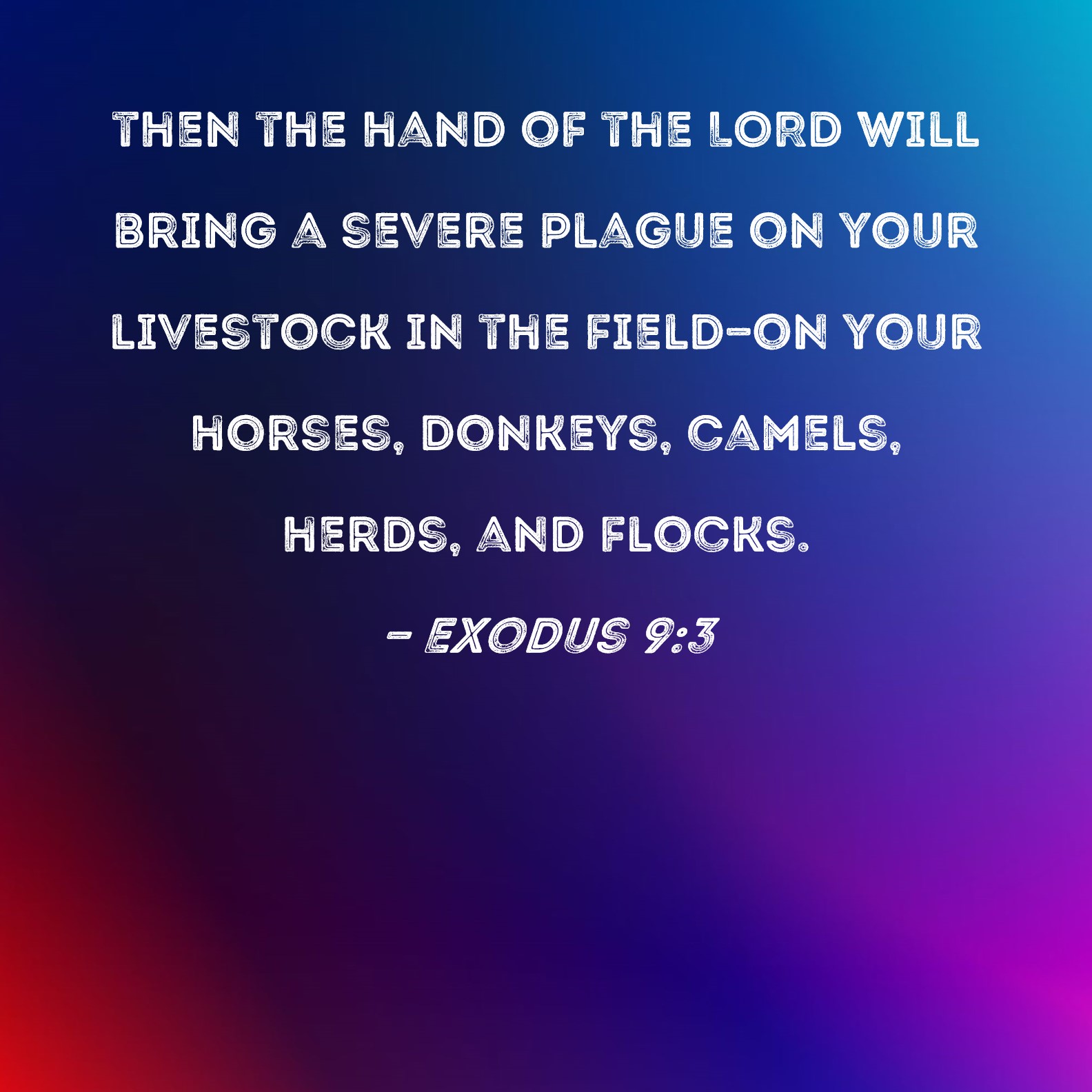 Exodus 93 then the hand of the LORD will bring a severe plague on your