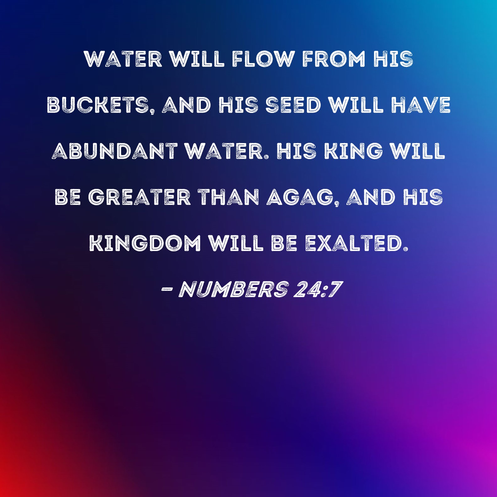 Numbers 247 Water will flow from his buckets, and his seed will have