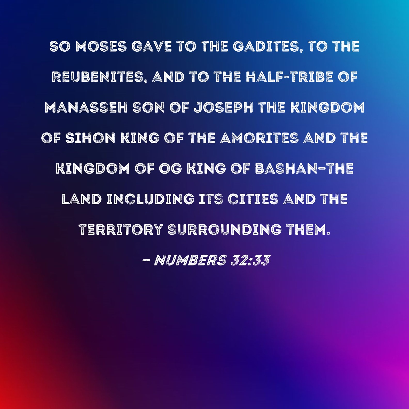 Numbers 3233 So Moses gave to the Gadites, to the Reubenites, and to