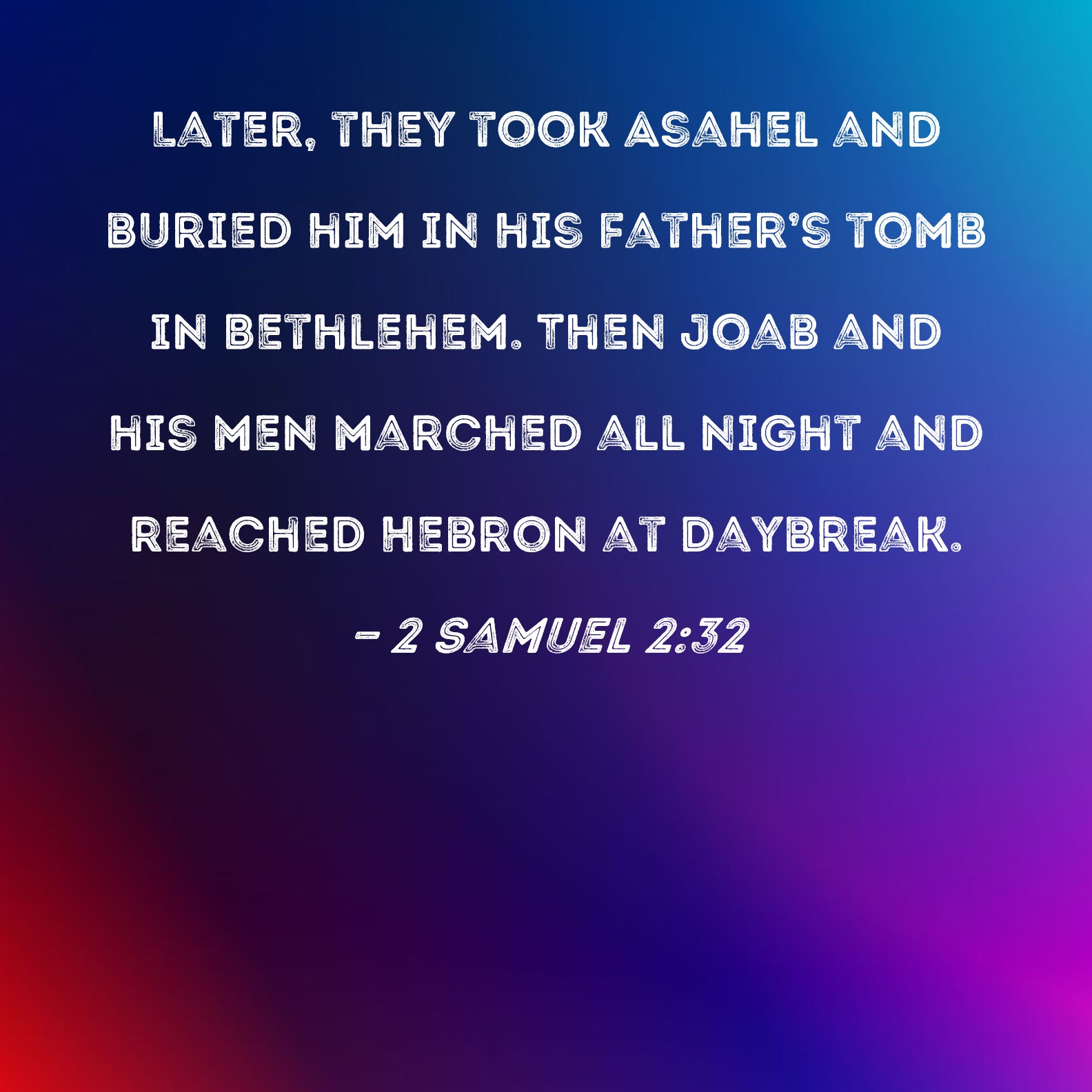 2 Samuel 232 Later, they took Asahel and buried him in his father's