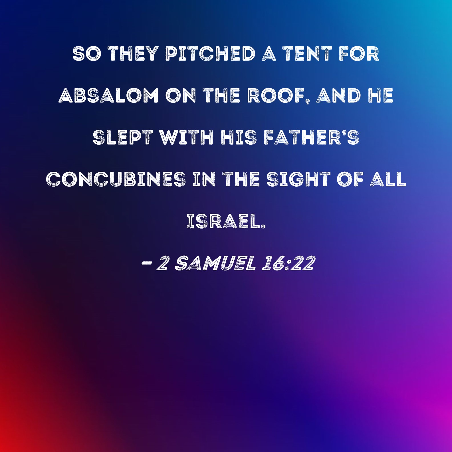 2 Samuel 1622 So they pitched a tent for Absalom on the roof, and he