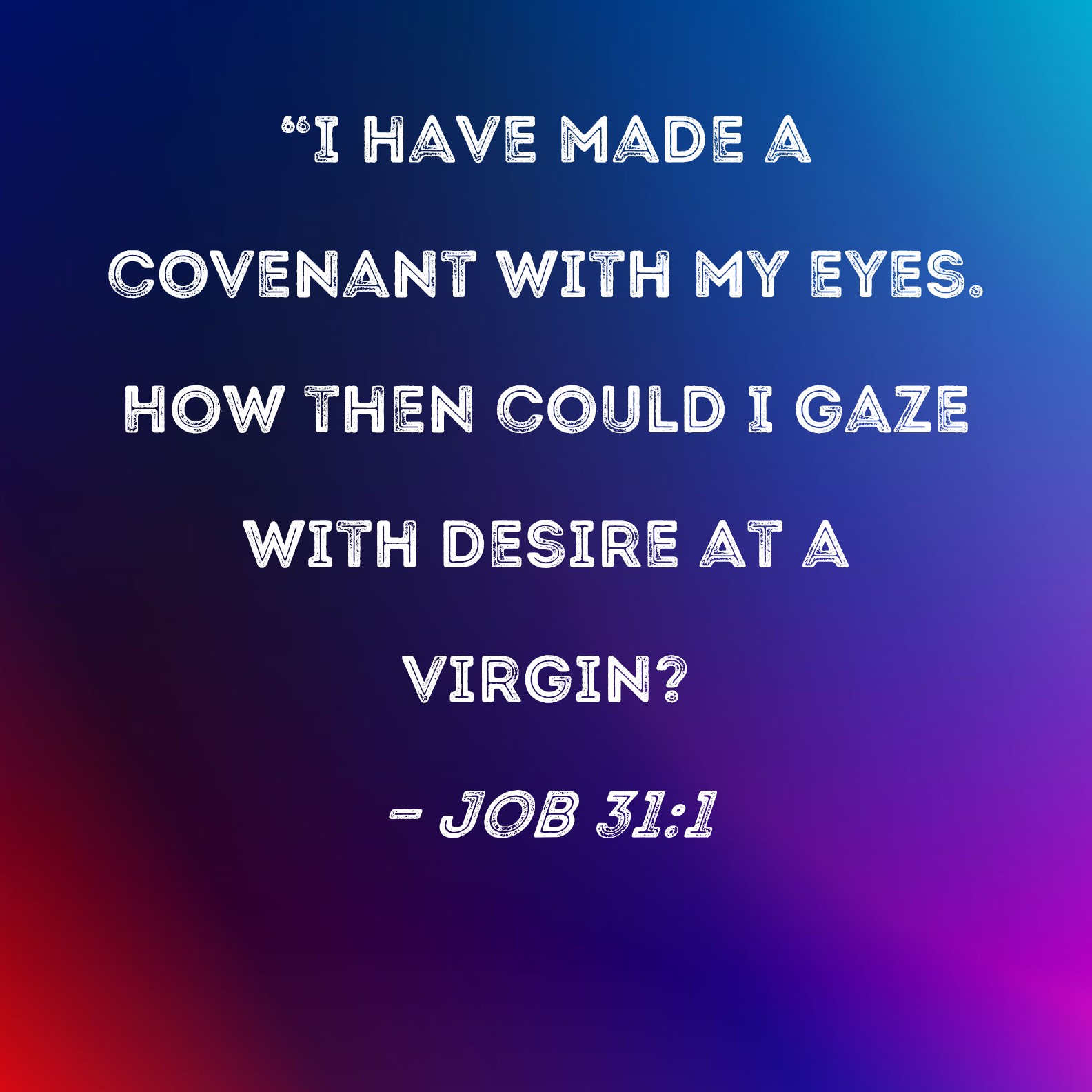 Job 311 "I have made a covenant with my eyes. How then could I gaze