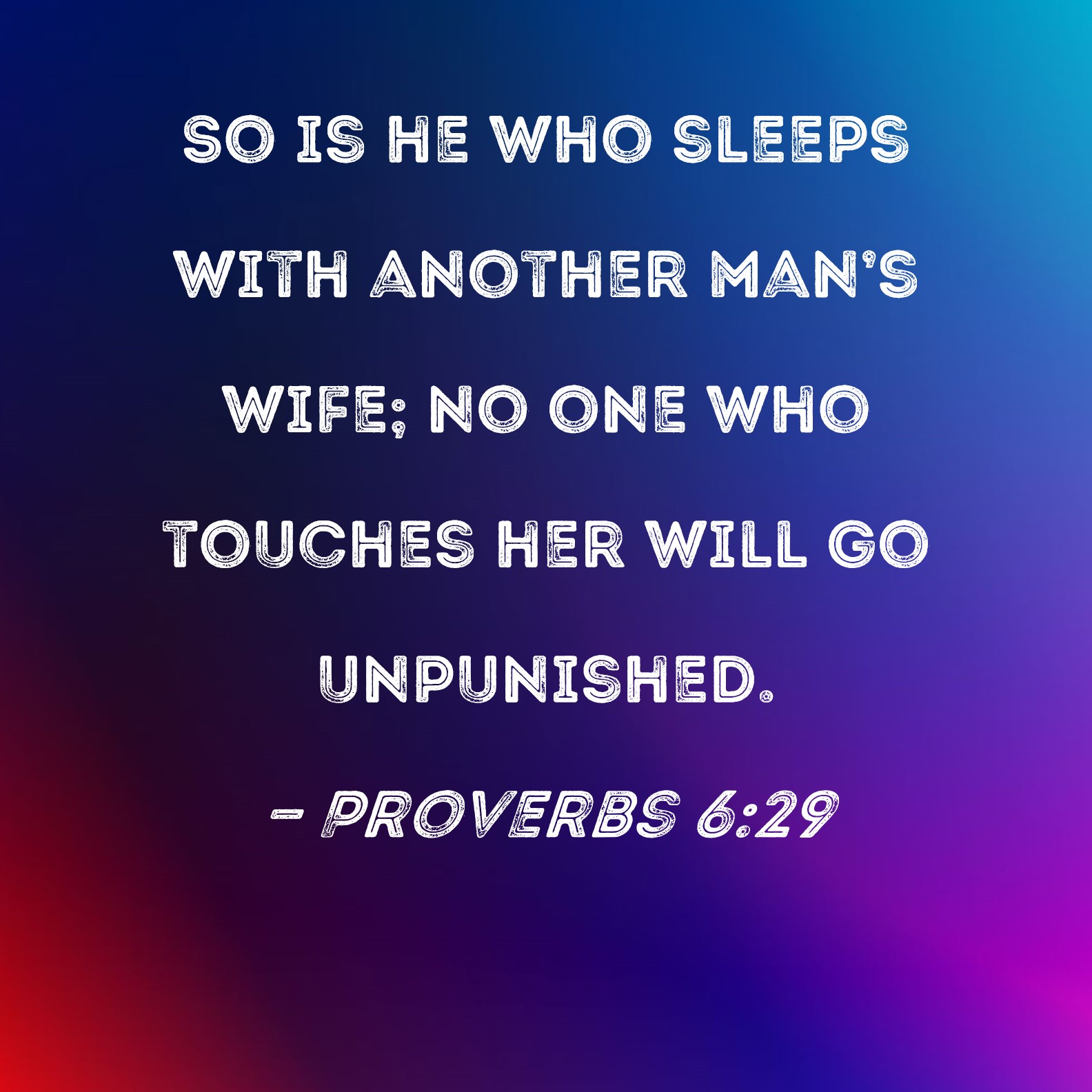 Proverbs 629 So is he who sleeps with another man's wife; no one who