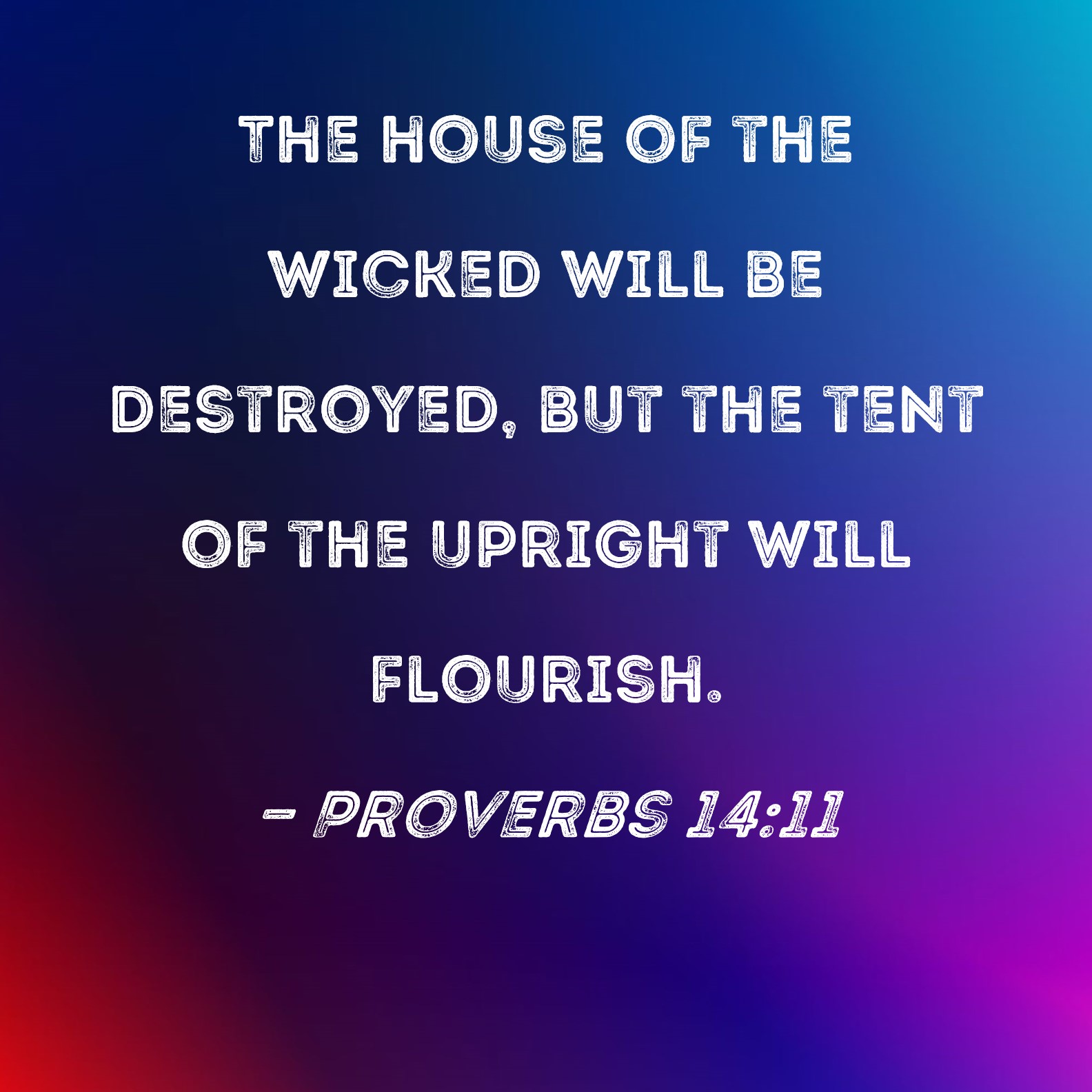 Proverbs 1411 The house of the wicked will be destroyed, but the tent