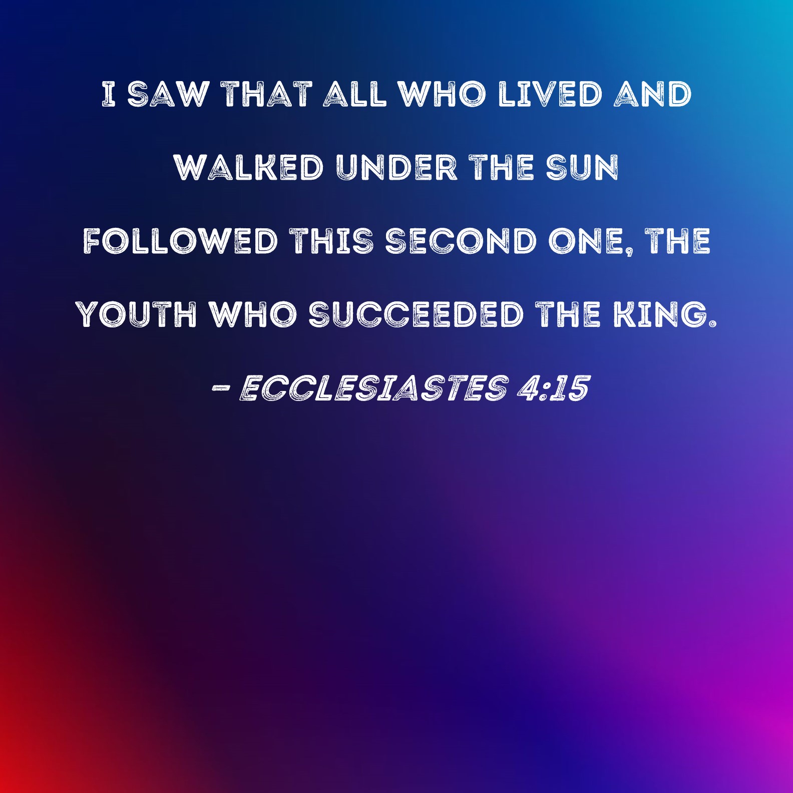 Ecclesiastes 415 I saw that all who lived and walked under the sun