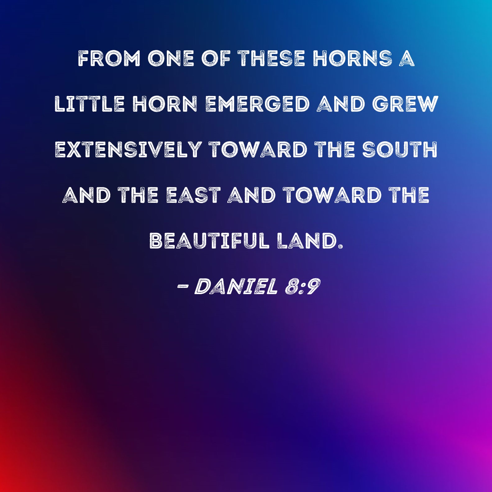 Daniel 89 From one of these horns a little horn emerged and grew