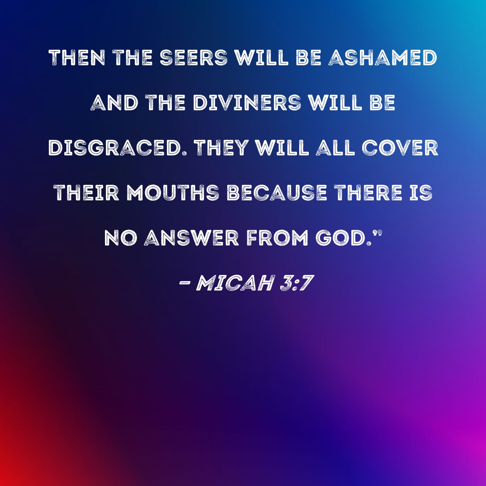 Micah 37 Then the seers will be ashamed and the diviners will be