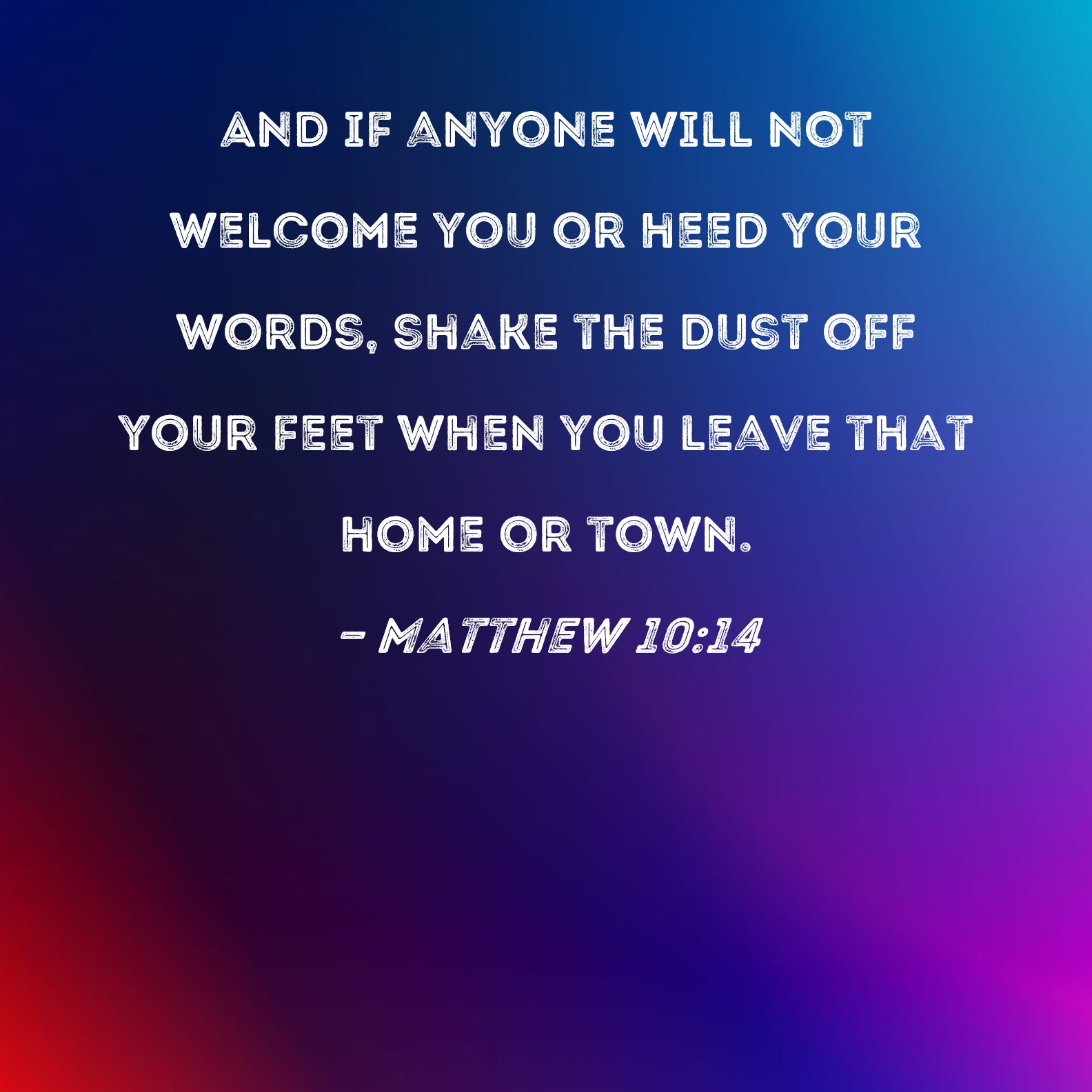 Matthew 1014 And if anyone will not you or heed your words