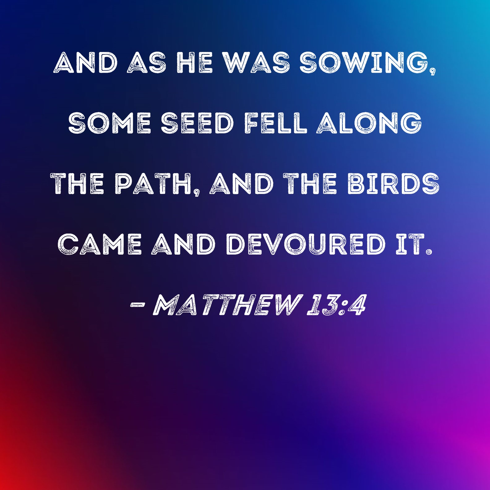 Matthew 134 And as he was sowing, some seed fell along the path, and