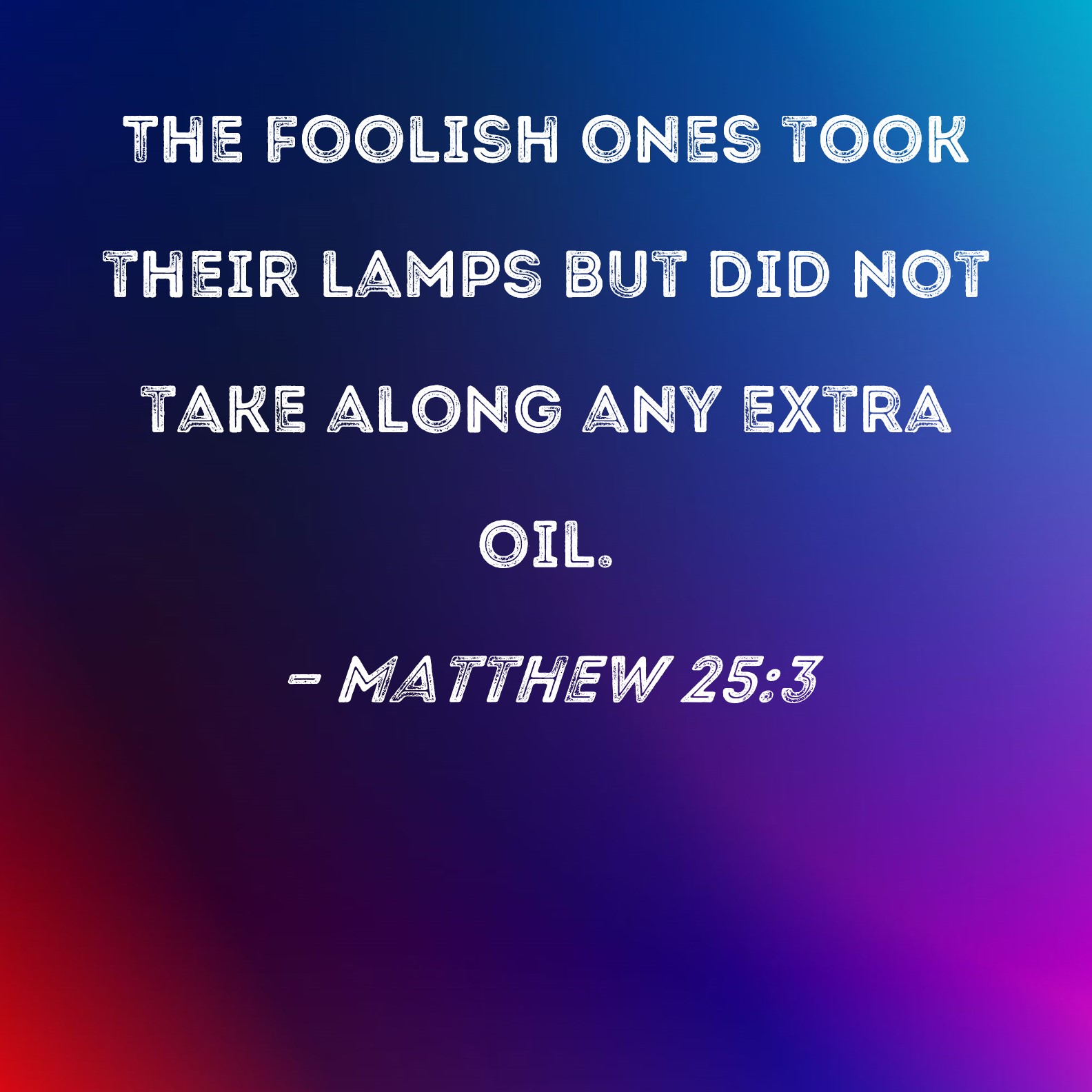 Matthew 253 The foolish ones took their lamps but did not take along