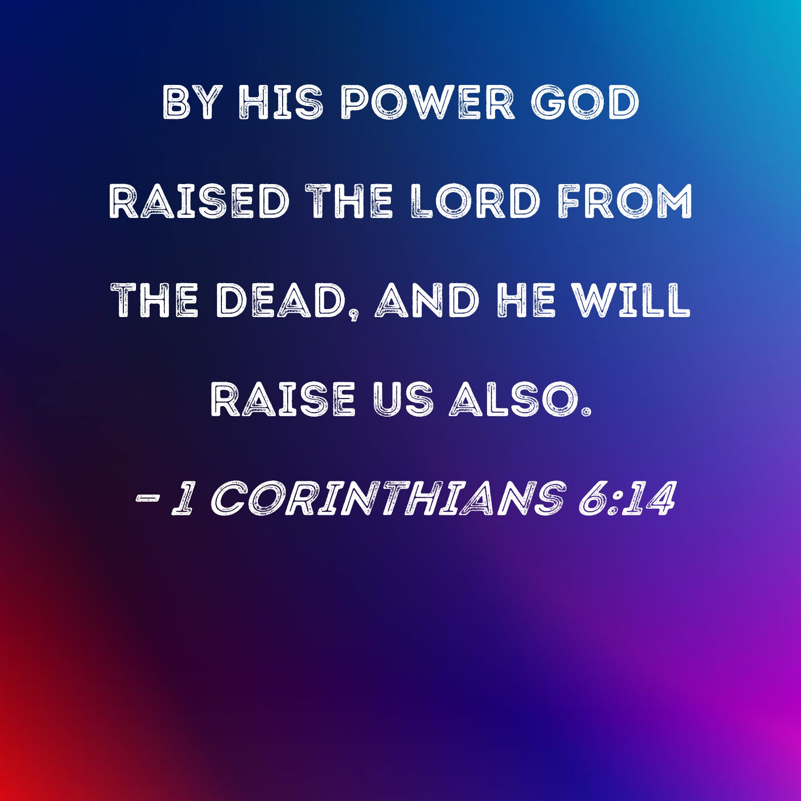 1 Corinthians 614 By His power God raised the Lord from the dead, and