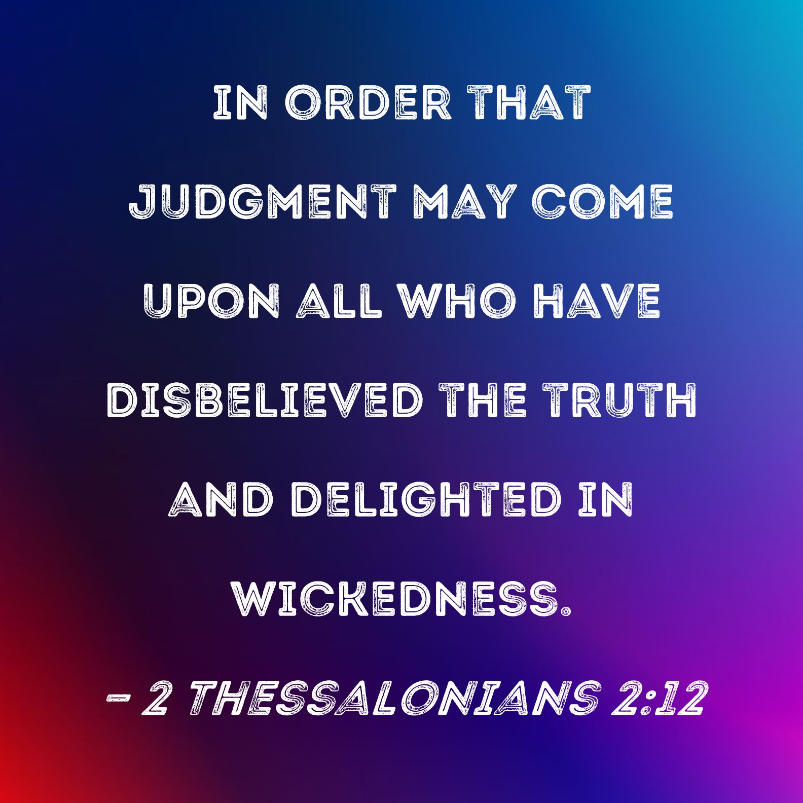 2 Thessalonians 212 in order that judgment may come upon all who have
