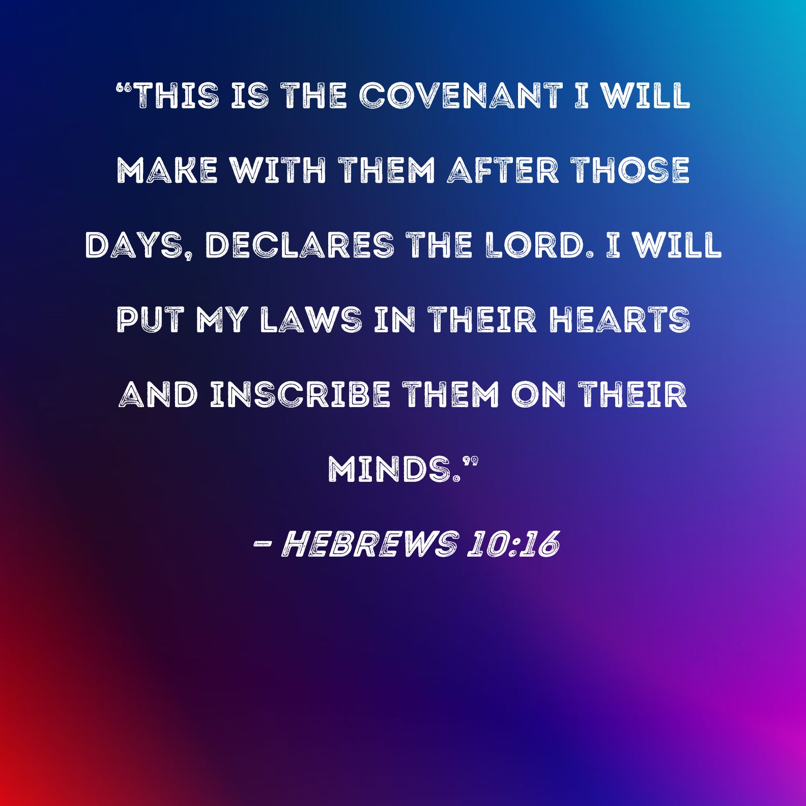 Hebrews 1016 "This is the covenant I will make with them after those